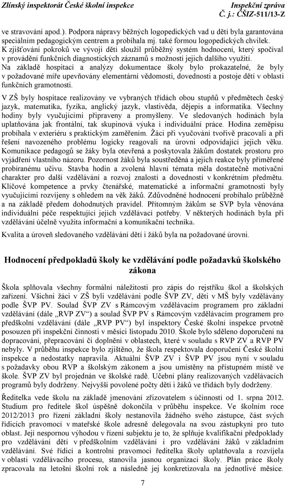 Na základě hospitací a analýzy dokumentace školy bylo prokazatelné, že byly v požadované míře upevňovány elementární vědomosti, dovednosti a postoje dětí v oblasti funkčních gramotností.