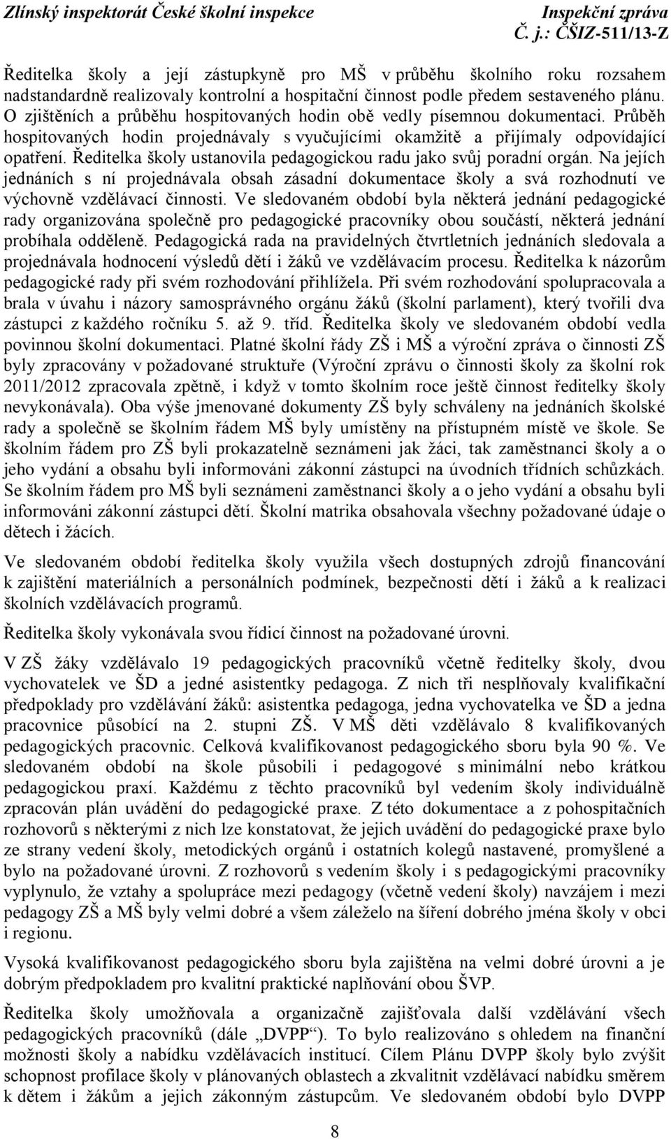 Ředitelka školy ustanovila pedagogickou radu jako svůj poradní orgán. Na jejích jednáních s ní projednávala obsah zásadní dokumentace školy a svá rozhodnutí ve výchovně vzdělávací činnosti.