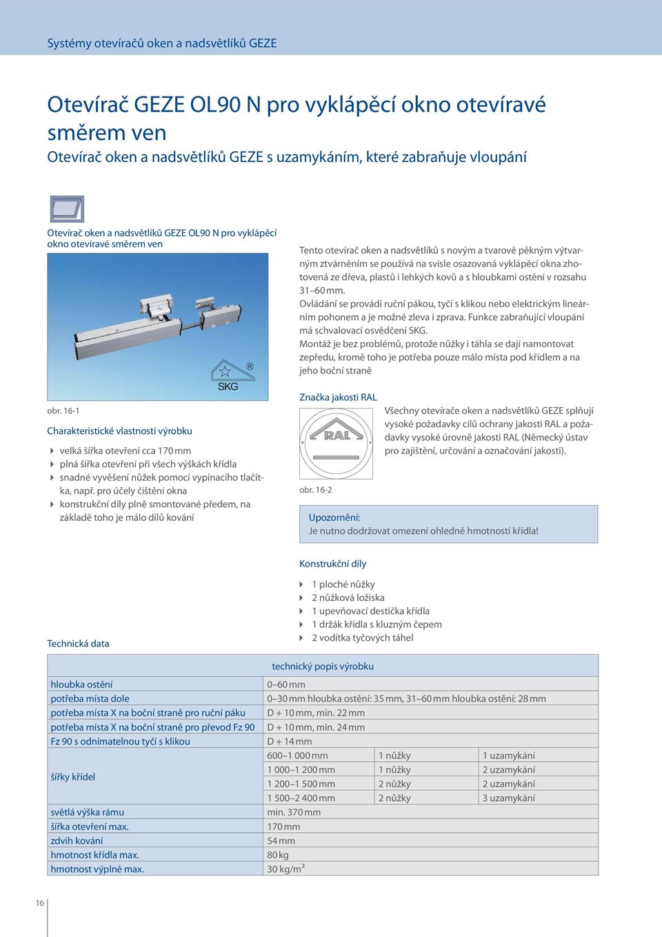 16-1 Charakteristické vlastnosti výrobku SKG velká šířka otevření cca 170 mm plná šířka otevření při všech výškách křídla snadné vyvěšení nůžek pomocí vypínacího tlačítka, např.