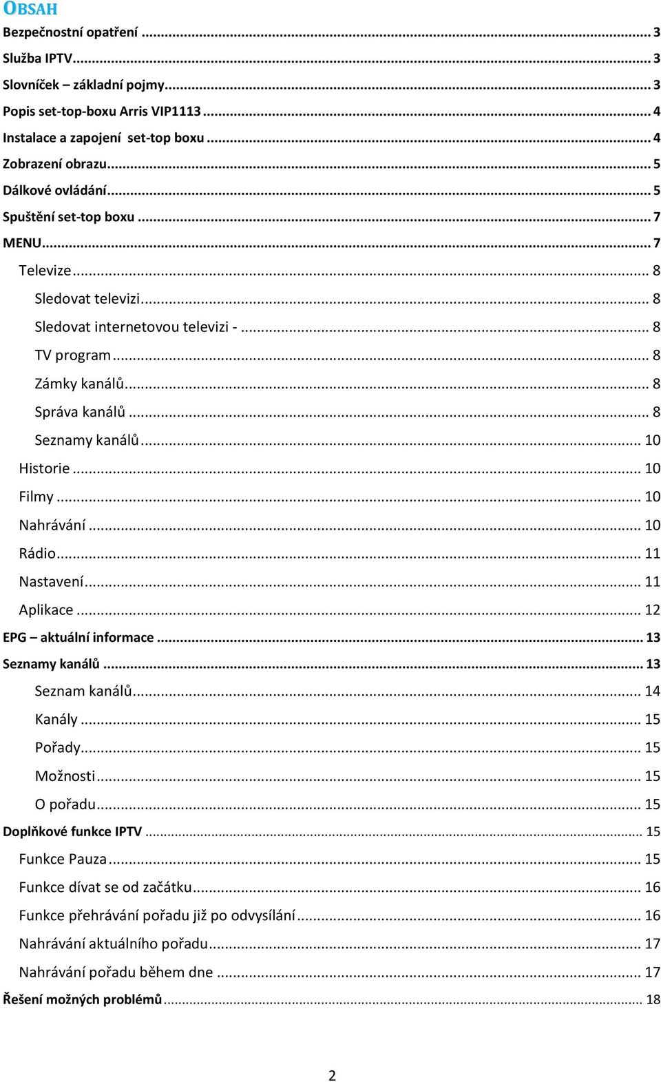 .. 10 Filmy... 10 Nahrávání... 10 Rádio... 11 Nastavení... 11 Aplikace... 12 EPG aktuální informace... 13 Seznamy kanálů... 13 Seznam kanálů... 14 Kanály... 15 Pořady... 15 Možnosti... 15 O pořadu.