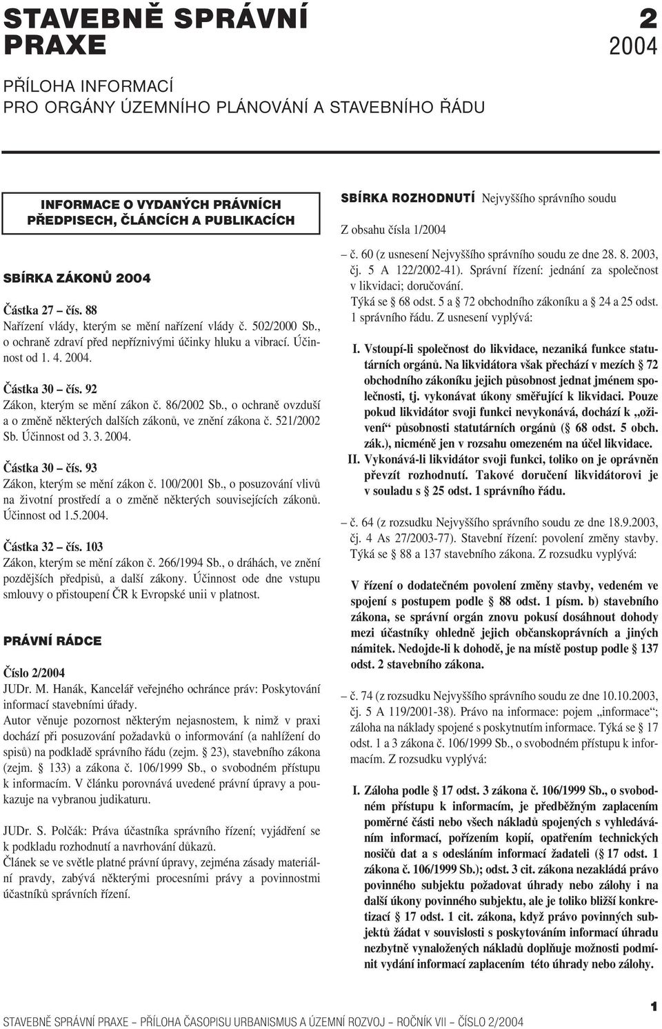 86/2002 Sb., o ochraně ovzduší a o změně některých dalších zákonů, ve znění zákona č. 521/2002 Sb. Účinnost od 3. 3. 2004. Částka 30 čís. 93 Zákon, kterým se mění zákon č. 100/2001 Sb.