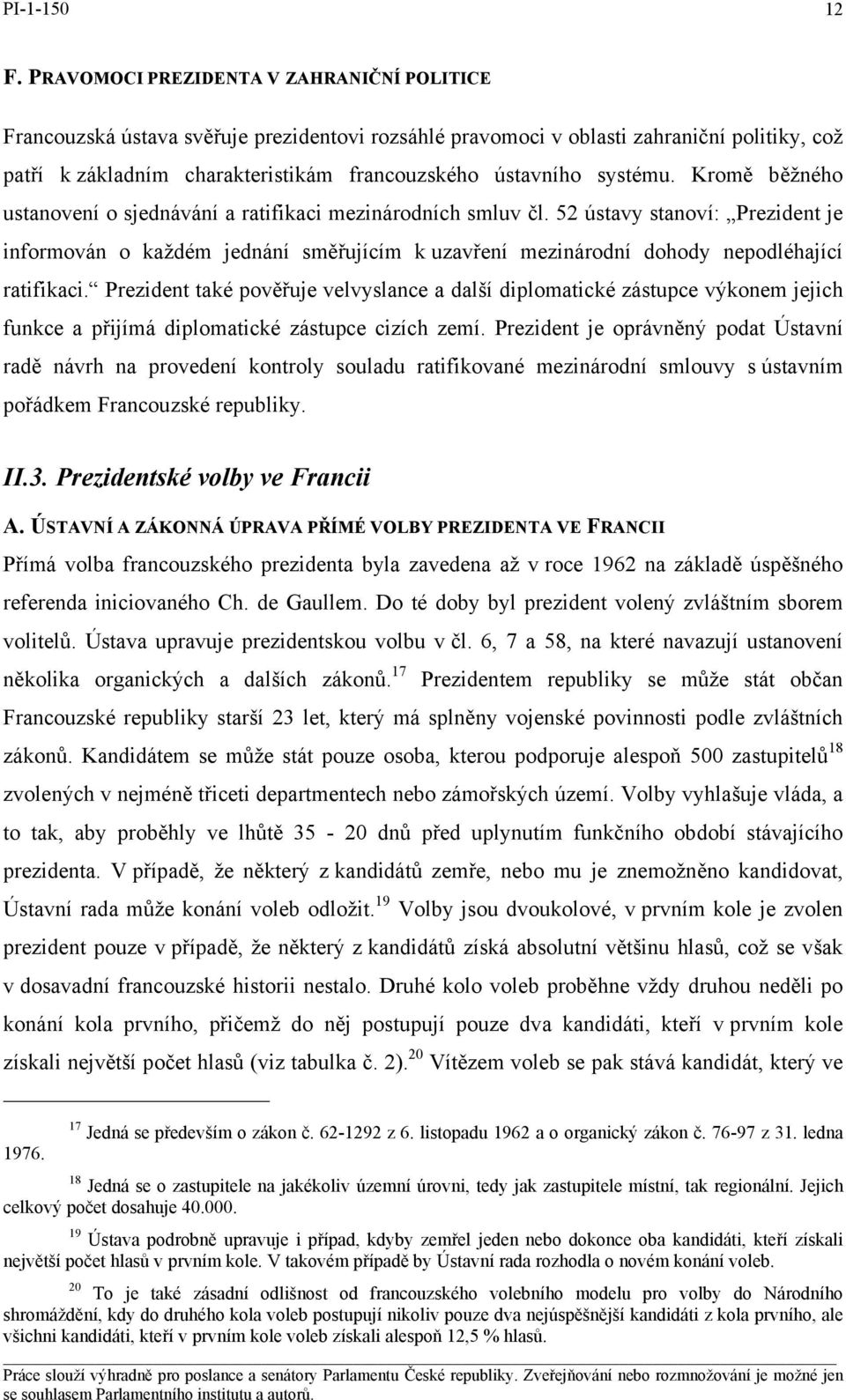 52 ústavy stanoví: Prezident je informován o každém jednání směřujícím k uzavření mezinárodní dohody nepodléhající ratifikaci.