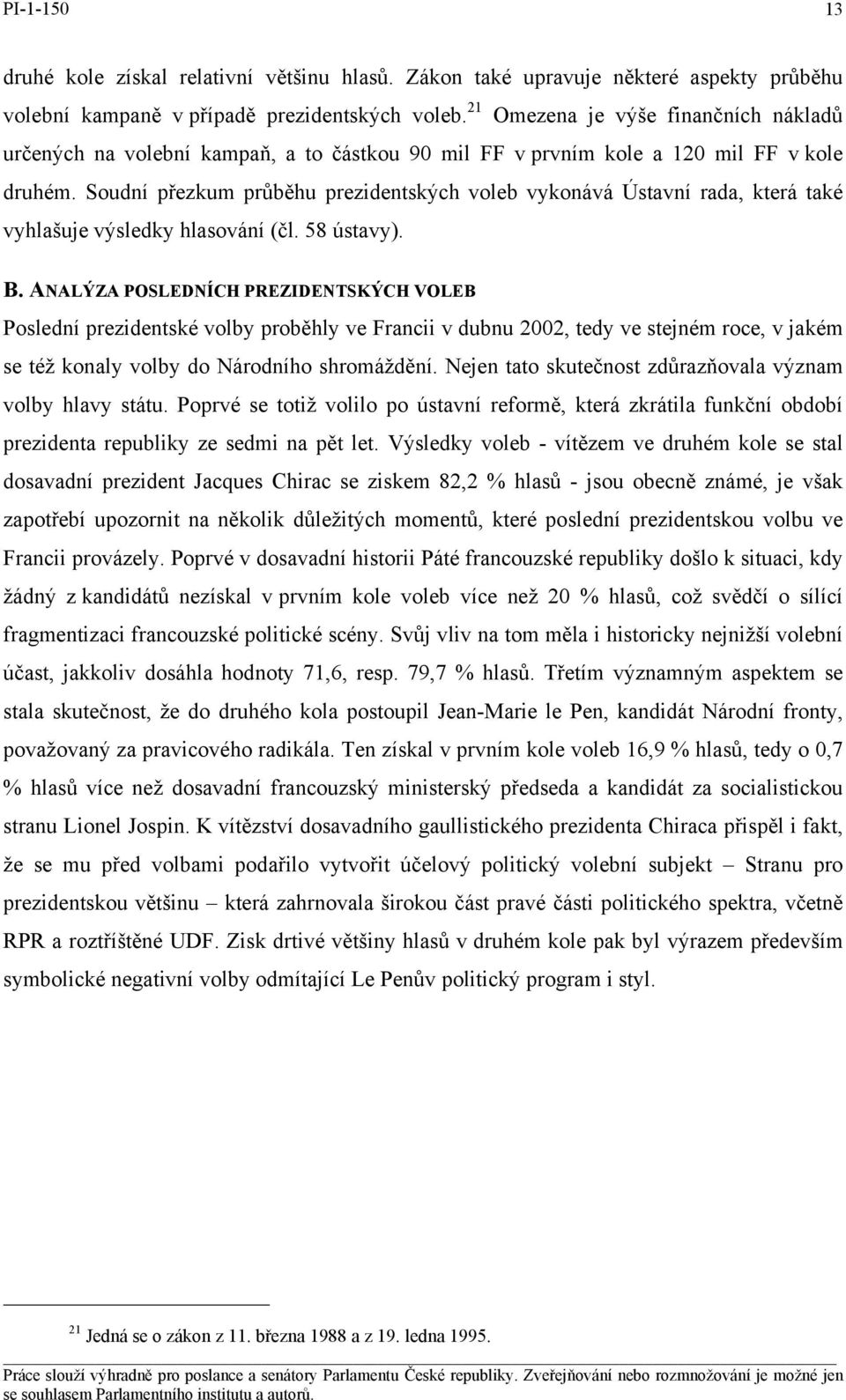 Soudní přezkum průběhu prezidentských voleb vykonává Ústavní rada, která také vyhlašuje výsledky hlasování (čl. 58 ústavy). B.