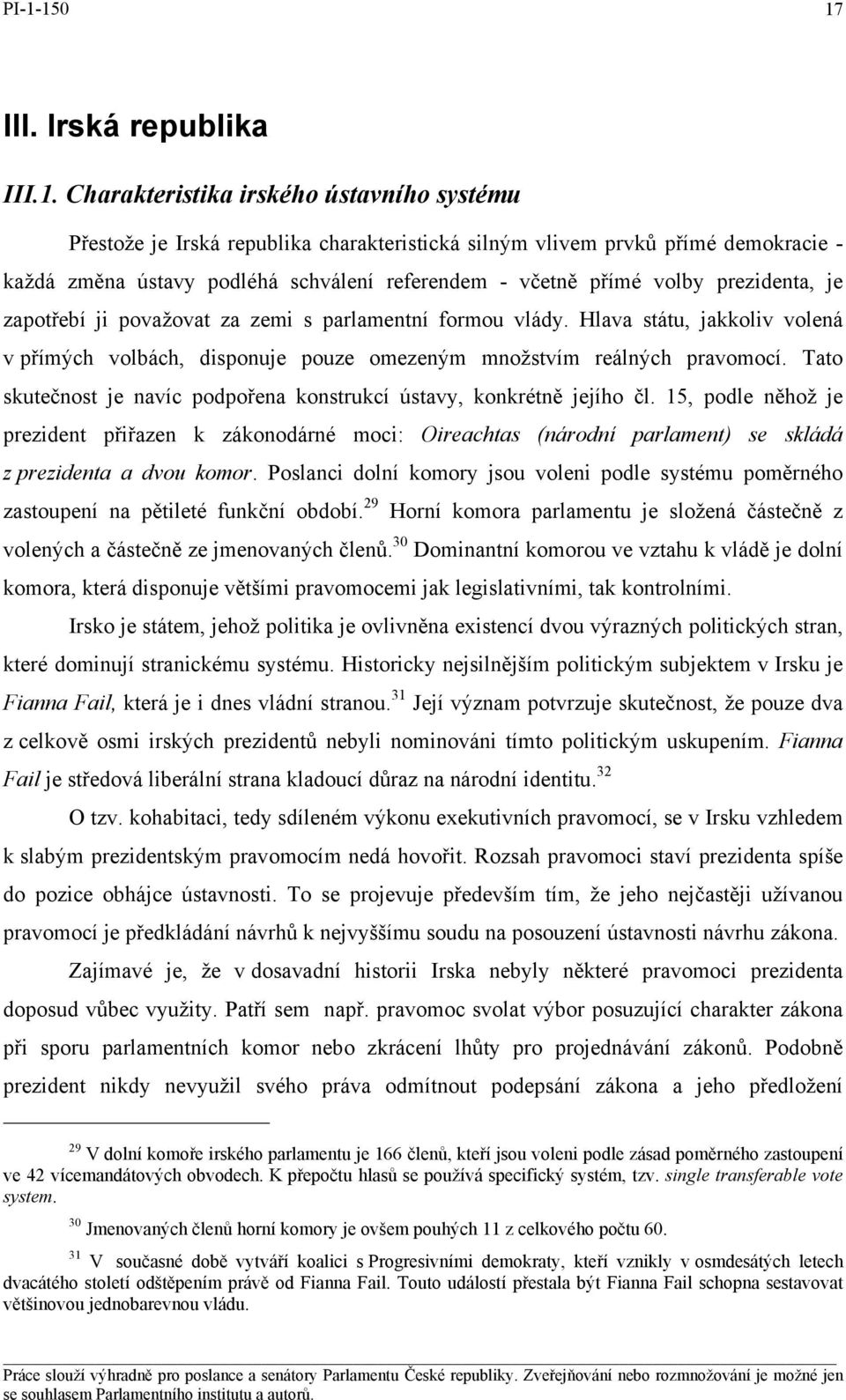 Hlava státu, jakkoliv volená v přímých volbách, disponuje pouze omezeným množstvím reálných pravomocí. Tato skutečnost je navíc podpořena konstrukcí ústavy, konkrétně jejího čl.