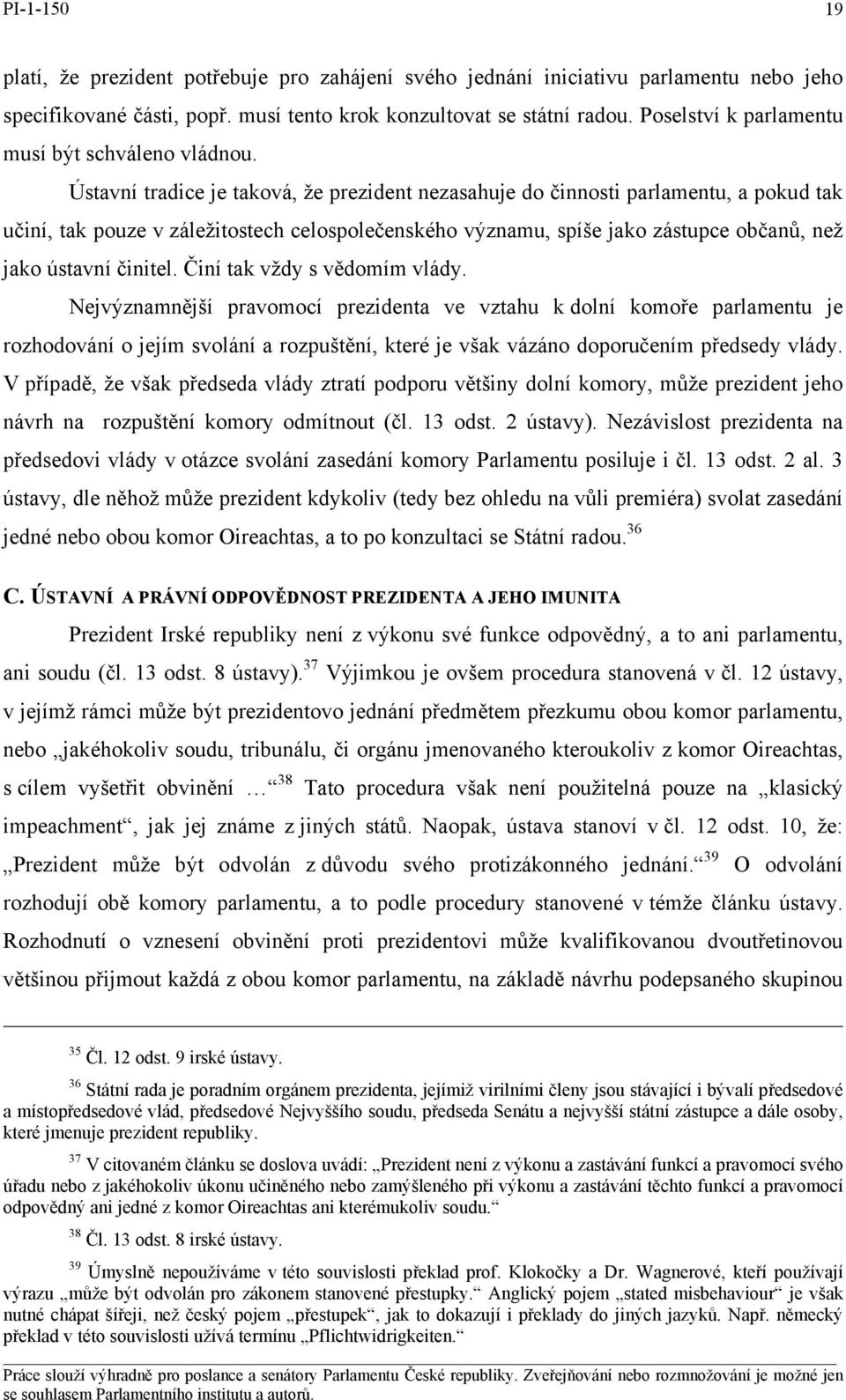 Ústavní tradice je taková, že prezident nezasahuje do činnosti parlamentu, a pokud tak učiní, tak pouze v záležitostech celospolečenského významu, spíše jako zástupce občanů, než jako ústavní činitel.