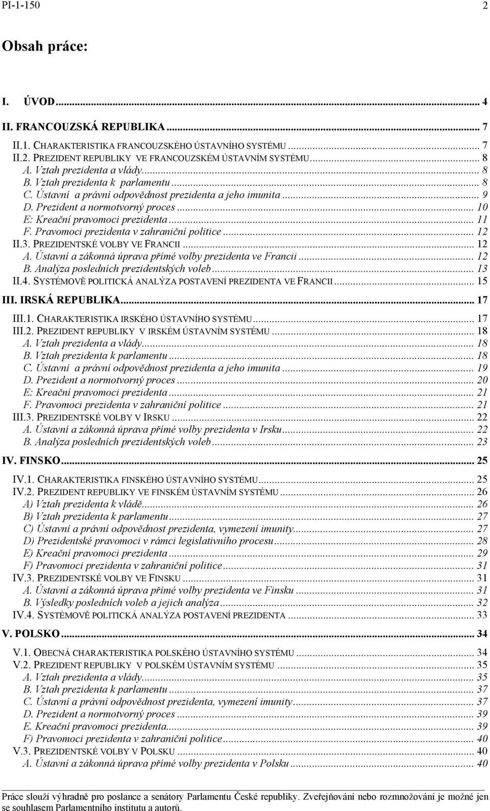 .. 10 E: Kreační pravomoci prezidenta... 11 F. Pravomoci prezidenta v zahraniční politice... 12 II.3. PREZIDENTSKÉ VOLBY VE FRANCII... 12 A. Ústavní a zákonná úprava přímé volby prezidenta ve Francii.