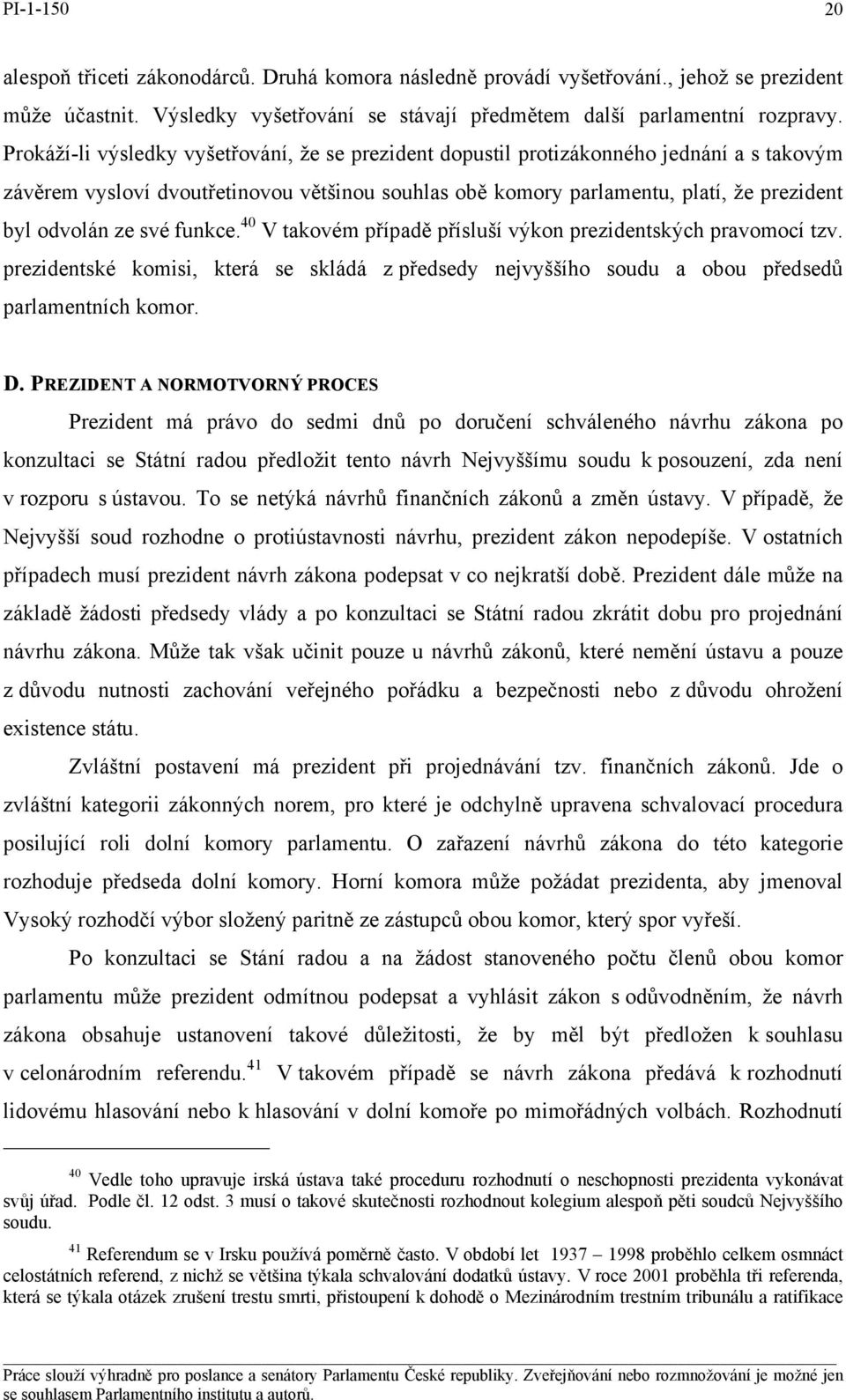 své funkce. 40 V takovém případě přísluší výkon prezidentských pravomocí tzv. prezidentské komisi, která se skládá z předsedy nejvyššího soudu a obou předsedů parlamentních komor. D.