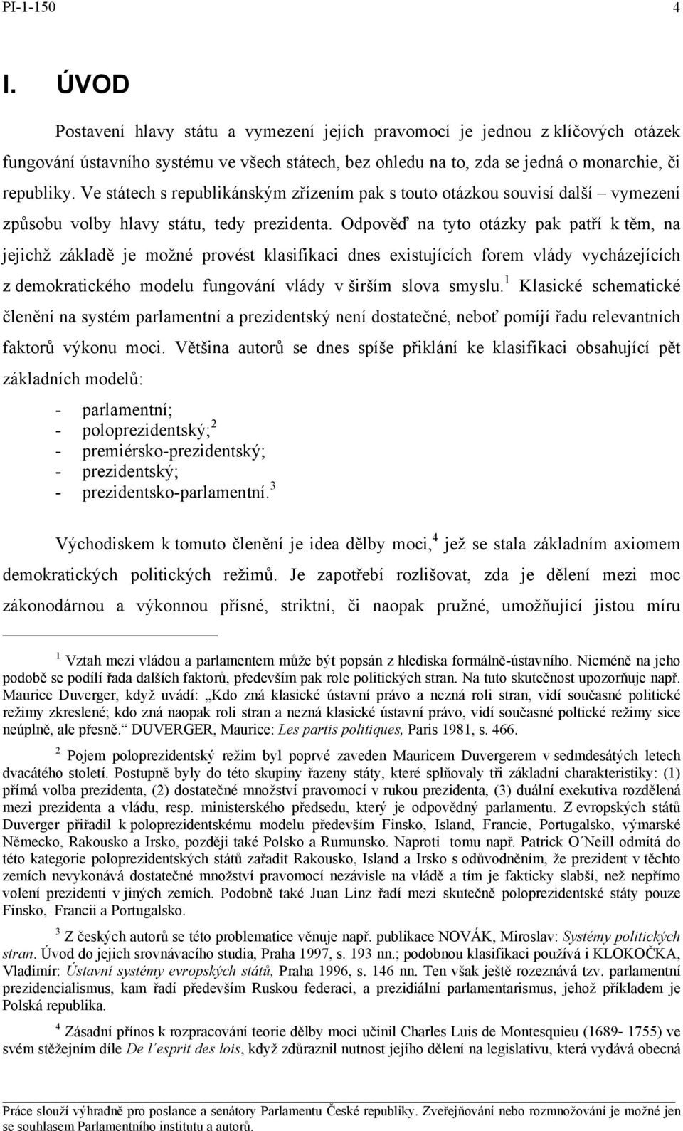 Odpověď na tyto otázky pak patří k těm, na jejichž základě je možné provést klasifikaci dnes existujících forem vlády vycházejících z demokratického modelu fungování vlády v širším slova smyslu.