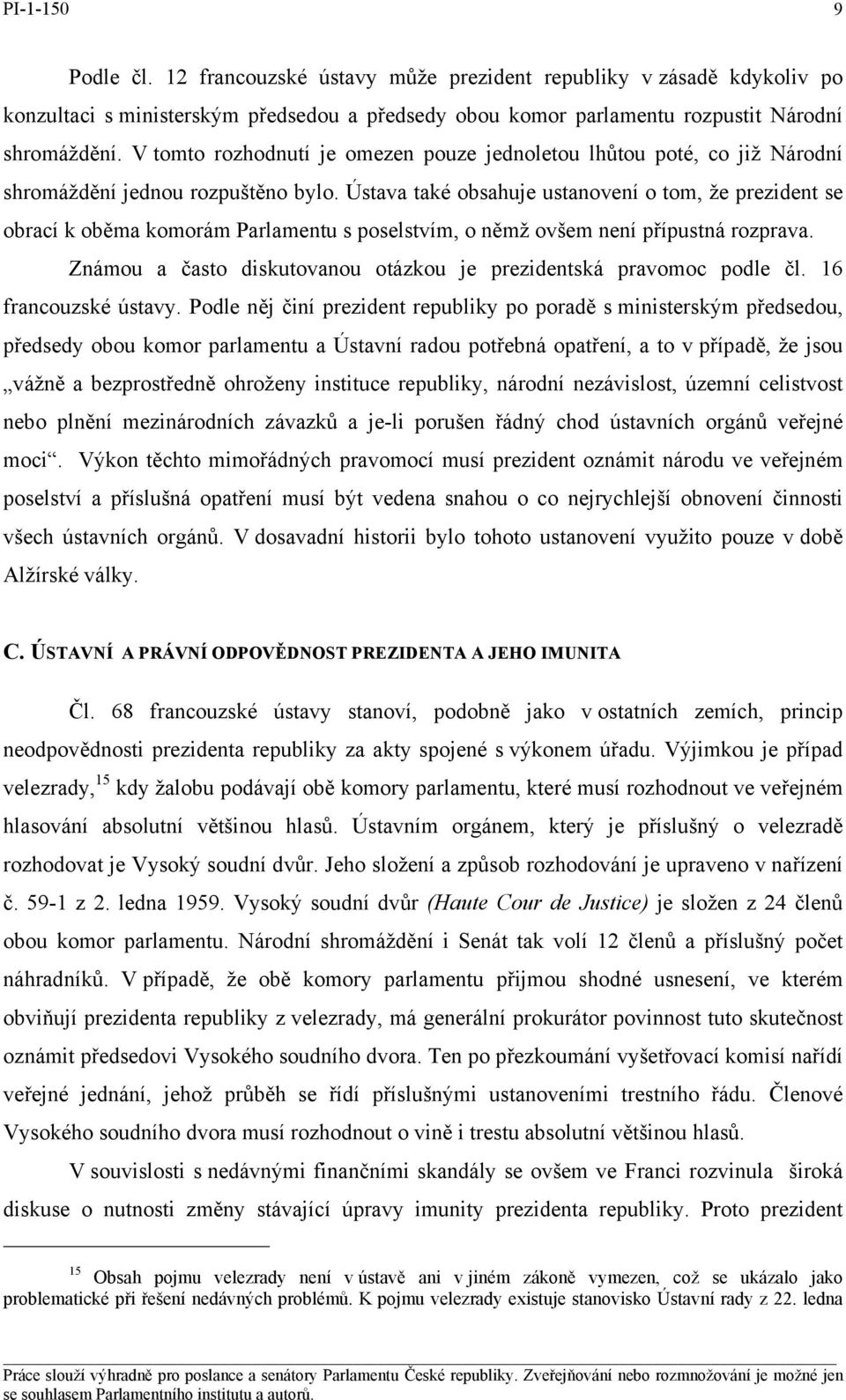 Ústava také obsahuje ustanovení o tom, že prezident se obrací k oběma komorám Parlamentu s poselstvím, o němž ovšem není přípustná rozprava.