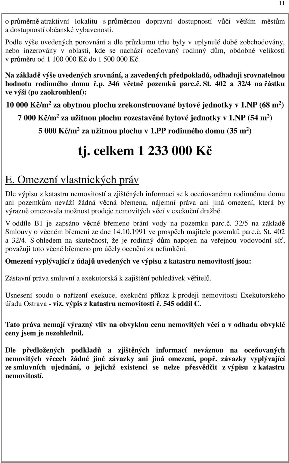 500 000 Kč. Na základě výše uvedených srovnání, a zavedených předpokladů, odhaduji srovnatelnou hodnotu rodinného domu č.p. 346 včetně pozemků parc.č. St.