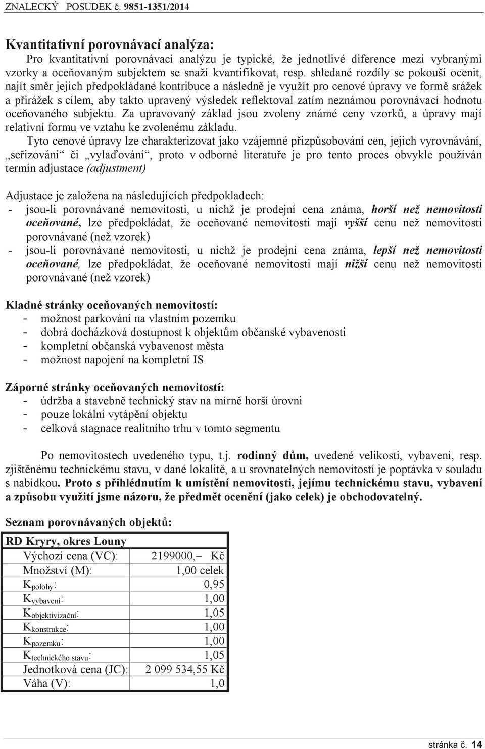 neznámou porovnávací hodnotu oceňovaného subjektu. Za upravovaný základ jsou zvoleny známé ceny vzorků, a úpravy mají relativní formu ve vztahu ke zvolenému základu.