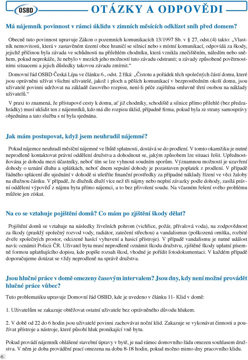 vznikla znečištěním, náledím nebo sněhem, pokud neprokáže, že nebylo v mezích jeho možností tuto závadu odstranit; u závady způsobené povětrnostními situacemi a jejich důsledky takovou závadu zmírnit.