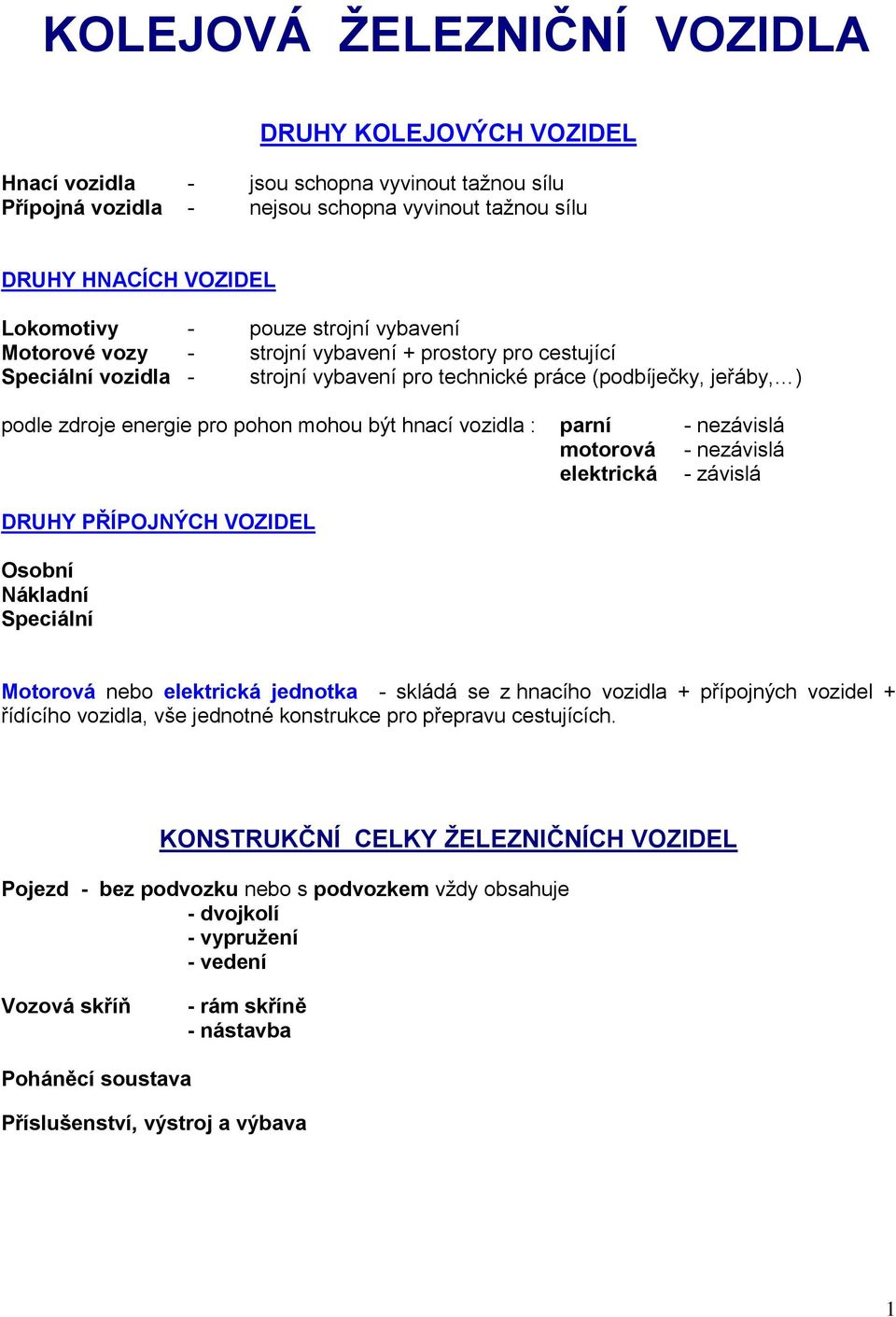 hnací vozidla : parní - nezávislá motorová - nezávislá elektrická - závislá DRUHY PŘÍPOJNÝCH VOZIDEL Osobní Nákladní Speciální Motorová nebo elektrická jednotka - skládá se z hnacího vozidla +