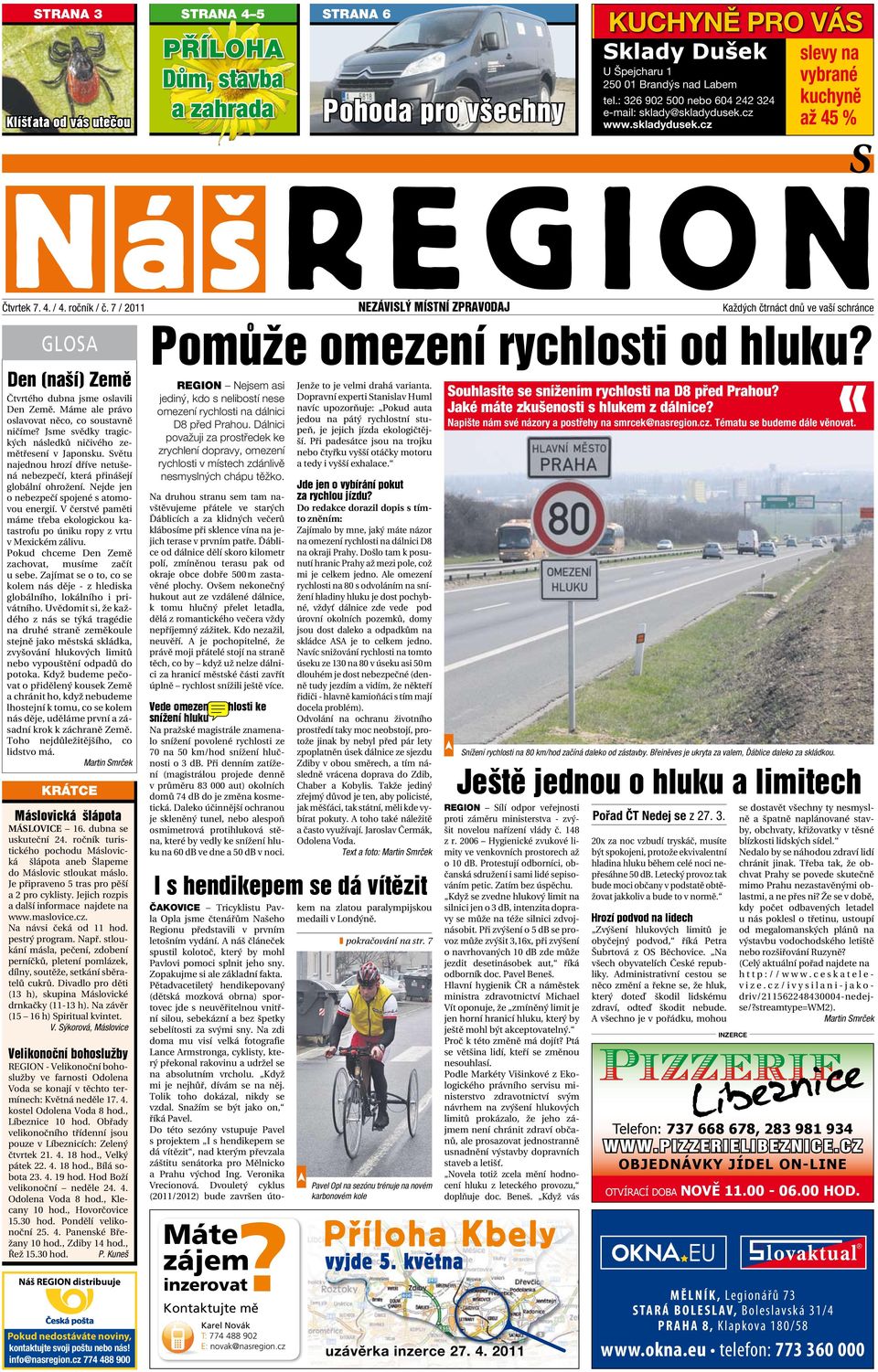 7 / 2011 Nezávislý místní zpravodaj Každých čtrnáct dnů ve vaší schránce GLOSA Den (naší) Země Čtvrtého dubna jsme oslavili Den Země. Máme ale právo oslavovat něco, co soustavně ničíme?