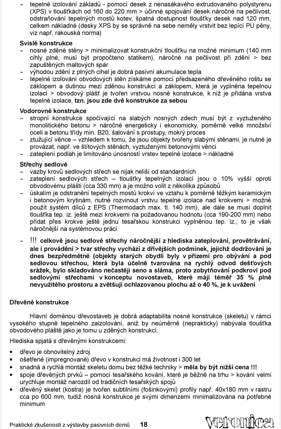 rakouská norma) Svislé konstrukce nosné zděné stěny > minimalizovat konstrukční tloušťku na možné minimum (140 mm cihly plné, musí být propočteno statikem), náročné na pečlivost při zdění > bez