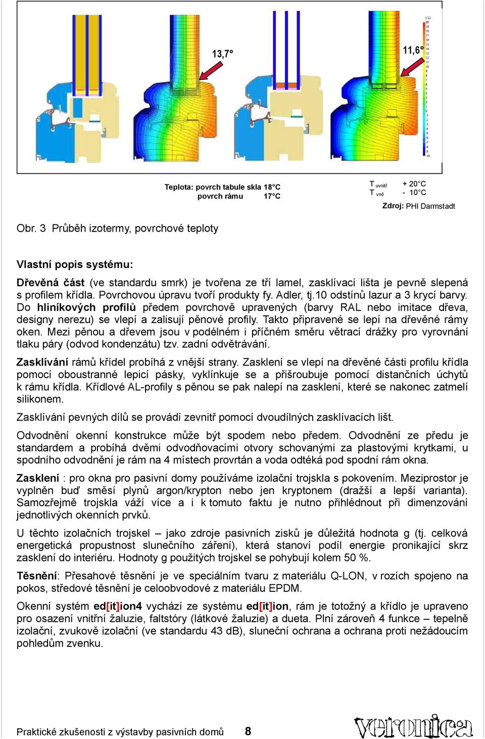 Povrchovou úpravu tvoří produkty fy. Adler, tj.10 odstínů lazur a 3 krycí barvy.