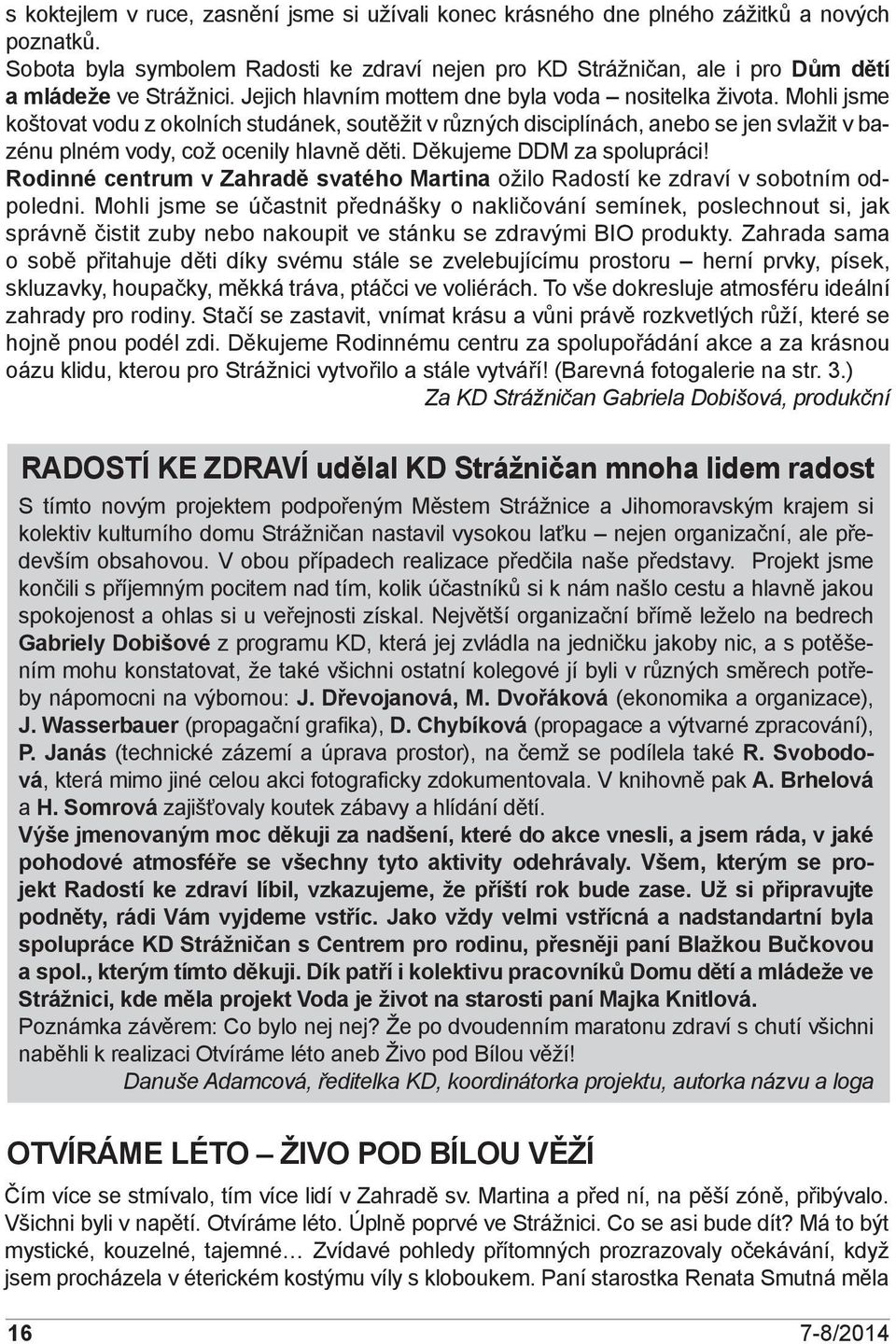 Mohli jsme koštovat vodu z okolních studánek, soutěžit v různých disciplínách, anebo se jen svlažit v bazénu plném vody, což ocenily hlavně děti. Děkujeme DDM za spolupráci!