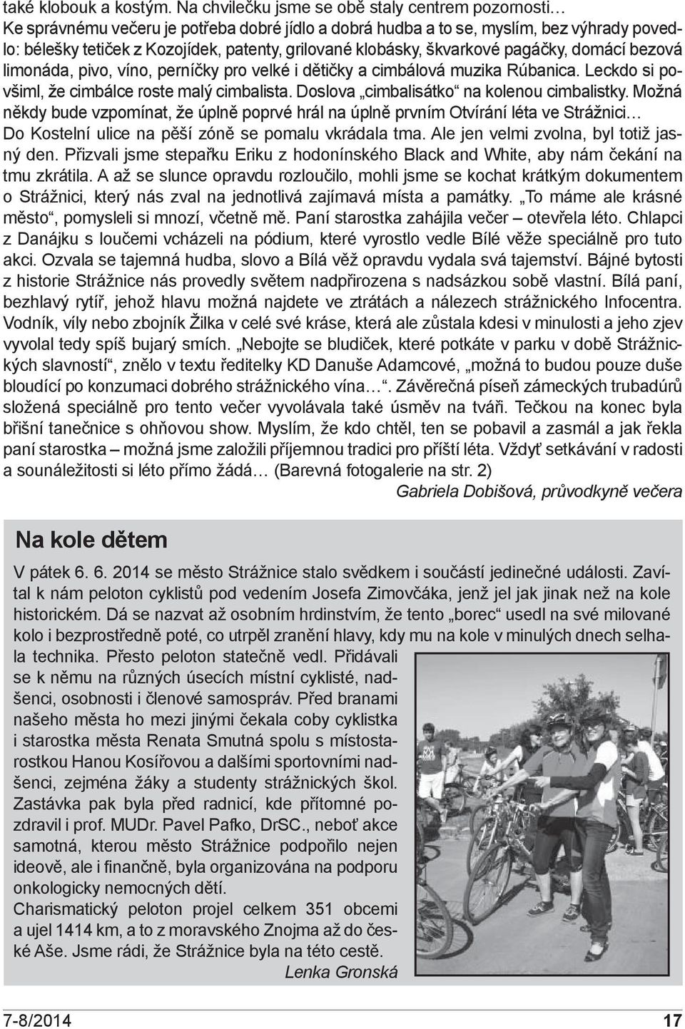 klobásky, škvarkové pagáčky, domácí bezová limonáda, pivo, víno, perníčky pro velké i dětičky a cimbálová muzika Rúbanica. Leckdo si povšiml, že cimbálce roste malý cimbalista.