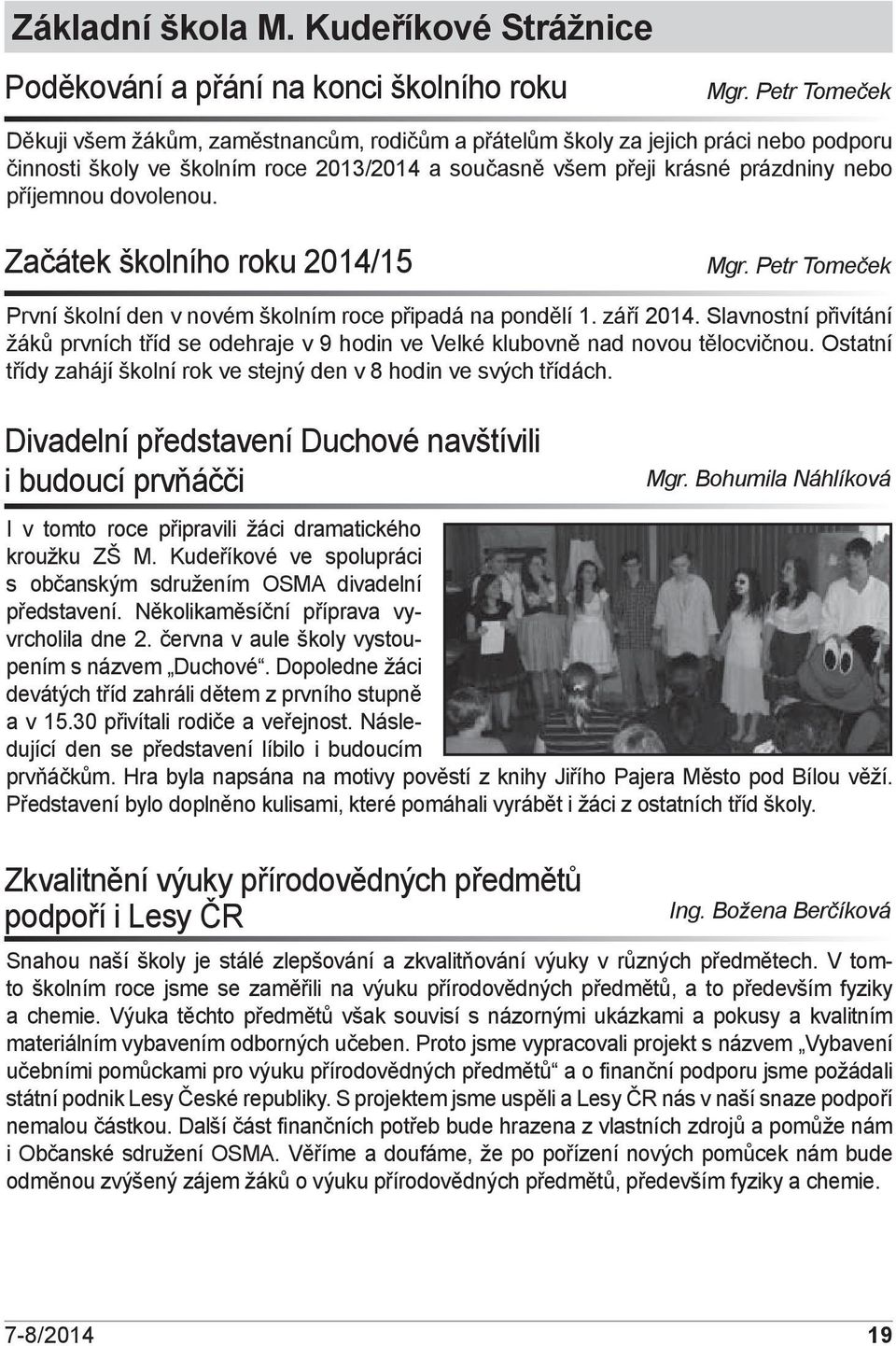 Začátek školního roku /15 Mgr. Petr Tomeček První školní den v novém školním roce připadá na pondělí 1. září.