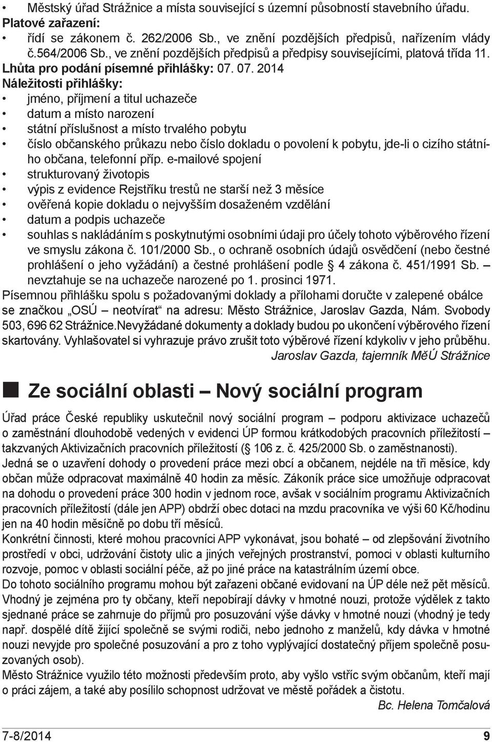 07. Náležitosti přihlášky: jméno, příjmení a titul uchazeče datum a místo narození státní příslušnost a místo trvalého pobytu číslo občanského průkazu nebo číslo dokladu o povolení k pobytu, jde-li o