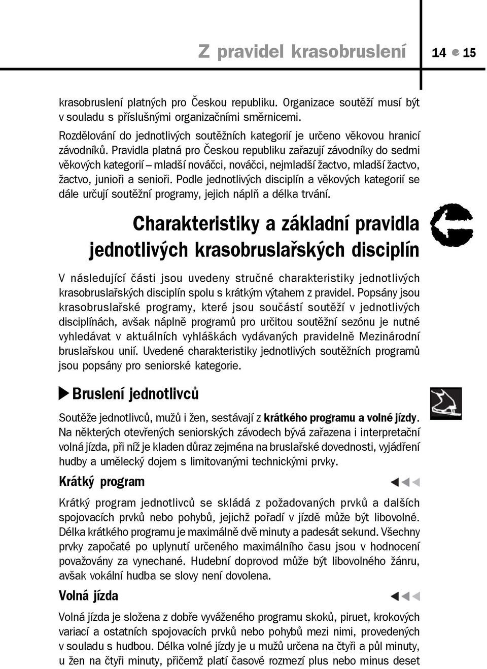 Pravidla platná pro Českou republiku zařazují závodníky do sedmi věkových kategorií mladší nováčci, nováčci, nejmladší žactvo, mladší žactvo, žactvo, junioři a senioři.