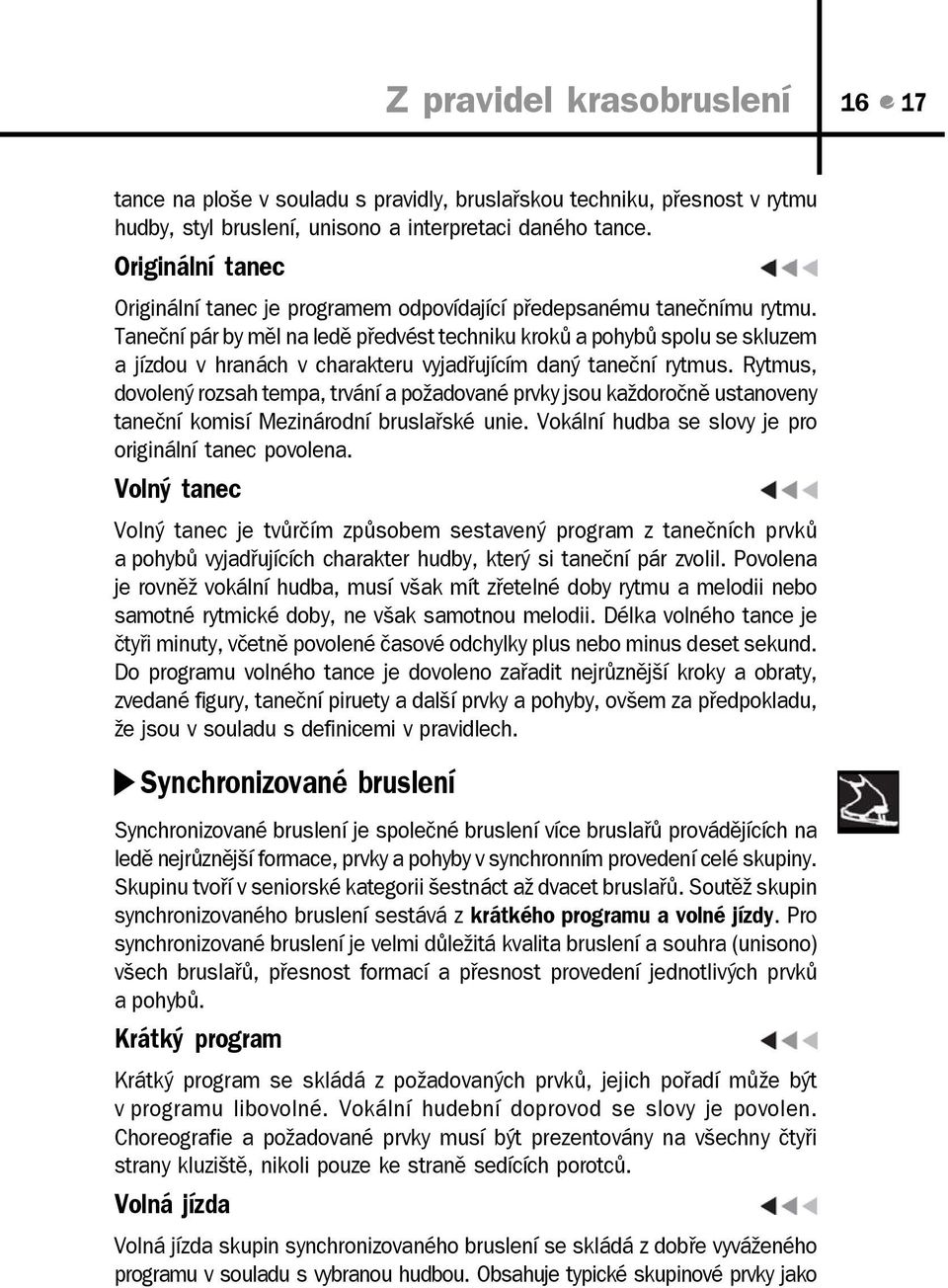 Taneční pár by měl na ledě předvést techniku kroků a pohybů spolu se skluzem a jízdou v hranách v charakteru vyjadřujícím daný taneční rytmus.