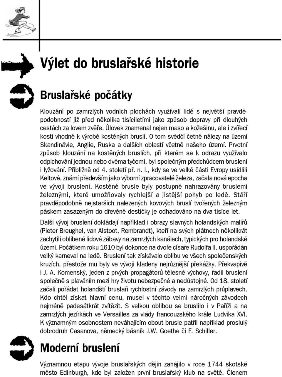 O tom svědčí četné nálezy na území Skandinávie, Anglie, Ruska a dalších oblastí včetně našeho území.