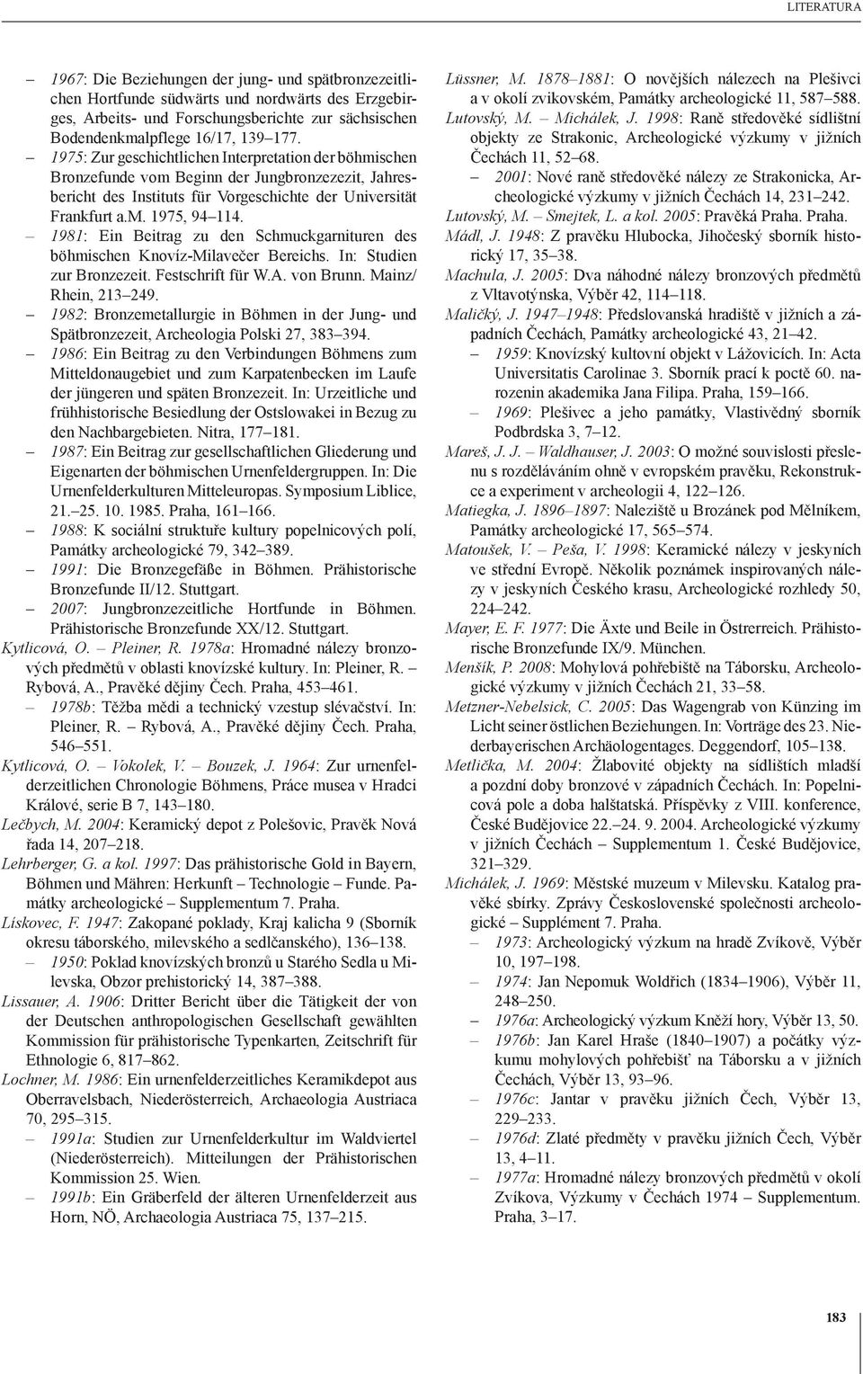 1981: Ein Beitrag zu den Schmuckgarnituren des böhmischen Knovíz-Milavečer Bereichs. In: Studien zur Bronzezeit. Festschrift für W.A. von Brunn. Mainz/ Rhein, 213 249.