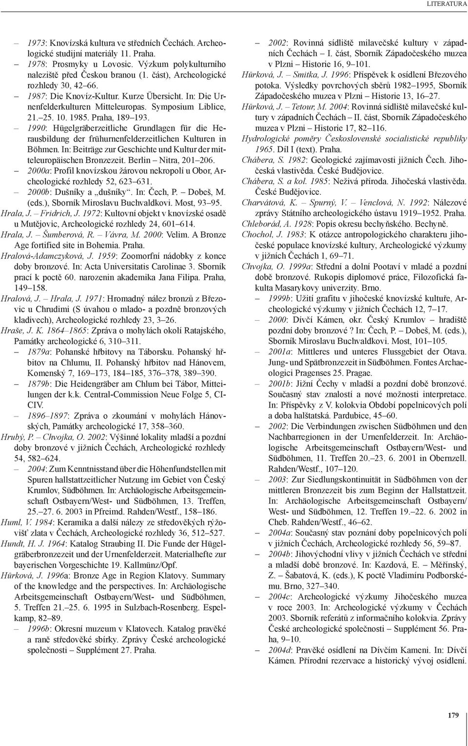 1990: Hügelgräberzeitliche Grundlagen für die Herausbildung der frühurnenfelderzeitlichen Kulturen in Böhmen. In: Beiträge zur Geschichte und Kultur der mitteleuropäischen Bronzezeit.