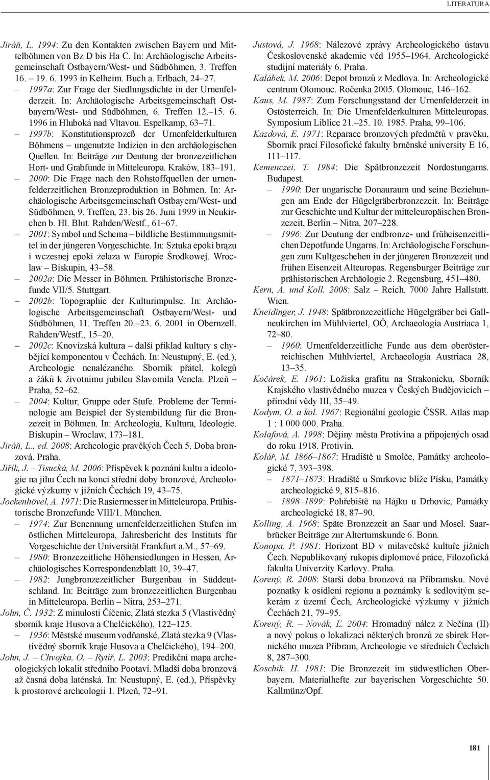 Treffen 12. 15. 6. 1996 in Hluboká nad Vltavou. Espelkamp, 63 71. 1997b: Konstitutionsprozeß der Urnenfelderkulturen Böhmens ungenutzte Indizien in den archäologischen Quellen.