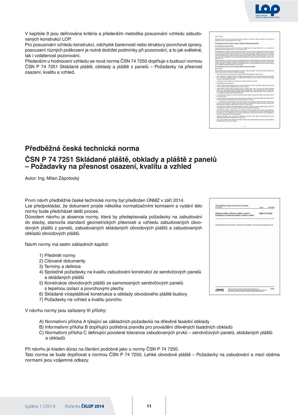 pozorování. Především u hodnocení vzhledu se nová norma ČSN 74 7250 doplňuje s budoucí normou ČSN P 74 7251 Skládané pláště, obklady a pláště z panelů Požadavky na přesnost osazení, kvalitu a vzhled.