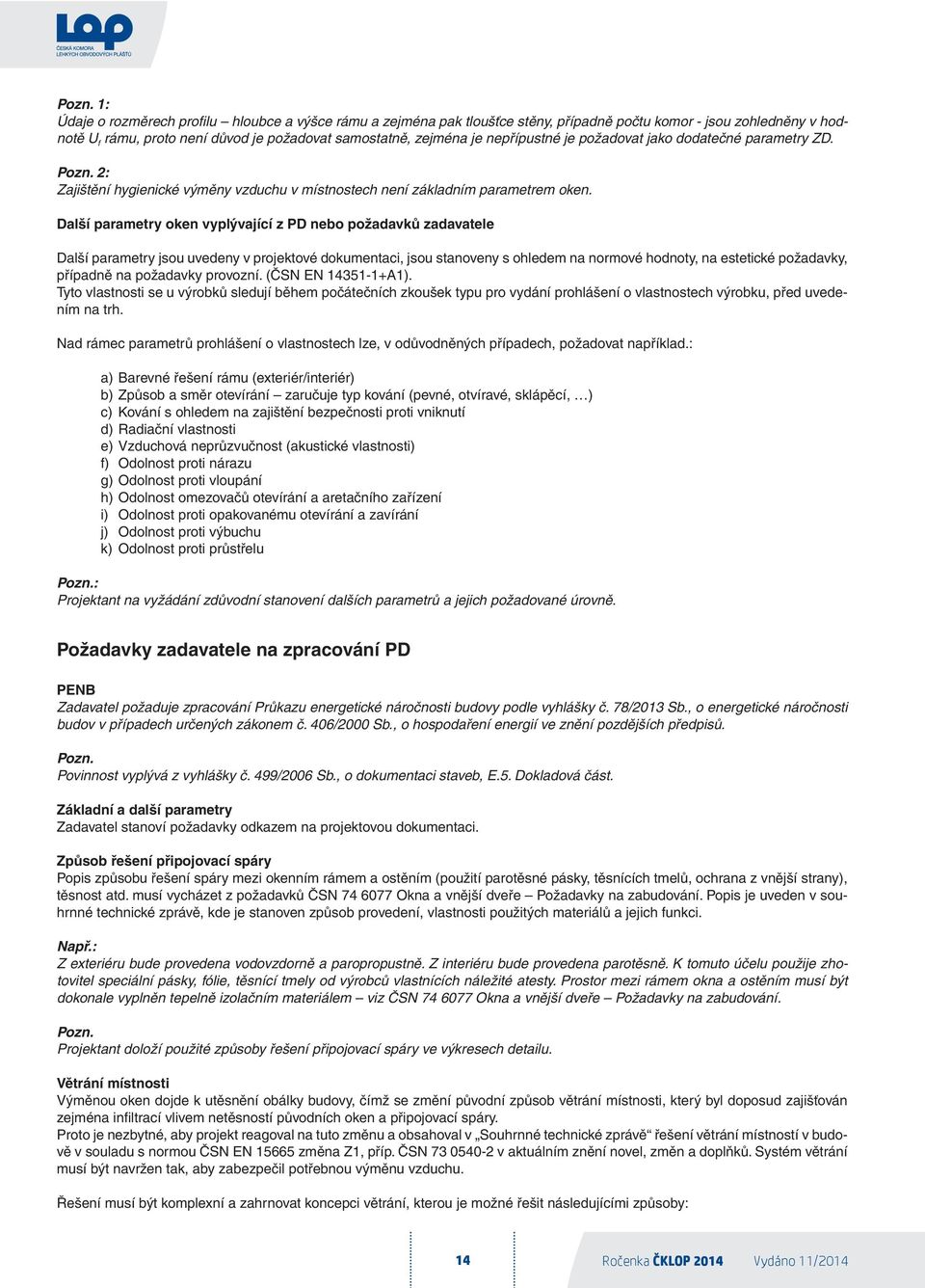 Další parametry oken vyplývající z PD nebo požadavků zadavatele Další parametry jsou uvedeny v projektové dokumentaci, jsou stanoveny s ohledem na normové hodnoty, na estetické požadavky, případně na