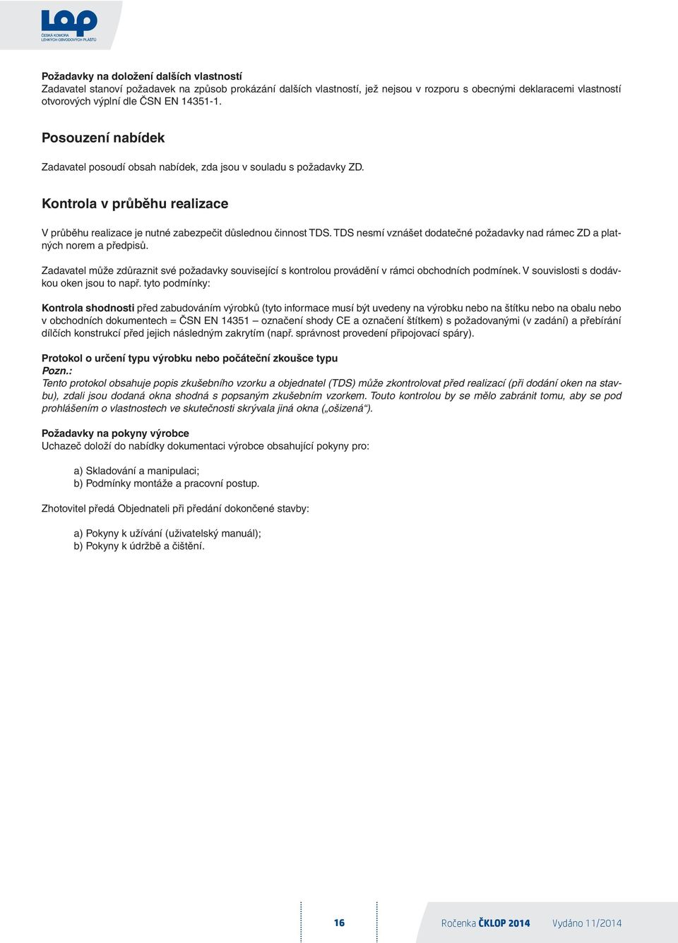 TDS nesmí vznášet dodatečné požadavky nad rámec ZD a platných norem a předpisů. Zadavatel může zdůraznit své požadavky související s kontrolou provádění v rámci obchodních podmínek.