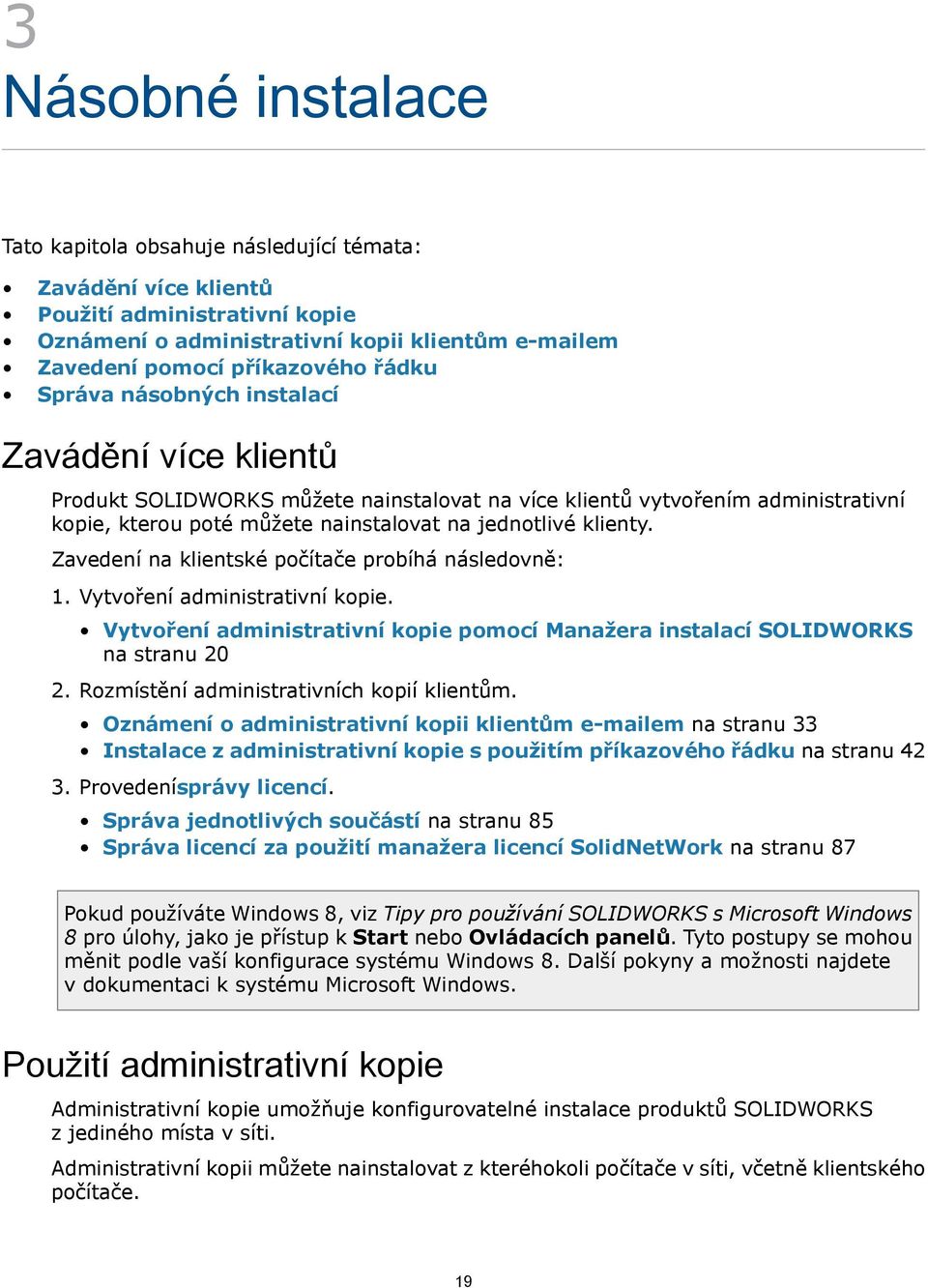 Zavedení na klientské počítače probíhá následovně: 1. Vytvoření administrativní kopie. Vytvoření administrativní kopie pomocí Manažera instalací SOLIDWORKS na stranu 20 2.