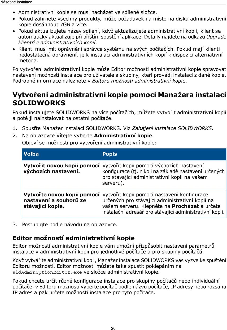 Detaily najdete na odkazu Upgrade klientů z administrativních kopií. Klienti musí mít oprávnění správce systému na svých počítačích.