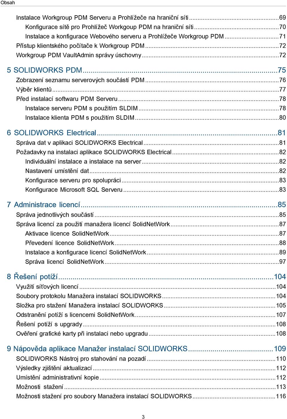 ..75 Zobrazení seznamu serverových součástí PDM...76 Výběr klientů...77 Před instalací softwaru PDM Serveru...78 Instalace serveru PDM s použitím SLDIM...78 Instalace klienta PDM s použitím SLDIM.