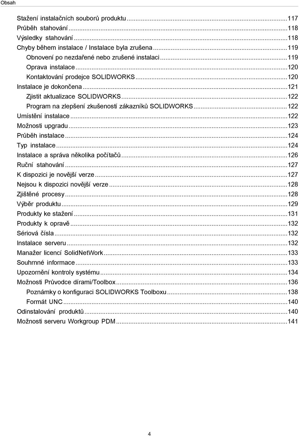 ..122 Umístění instalace...122 Možnosti upgradu...123 Průběh instalace...124 Typ instalace...124 Instalace a správa několika počítačů...126 Ruční stahování...127 K dispozici je novější verze.