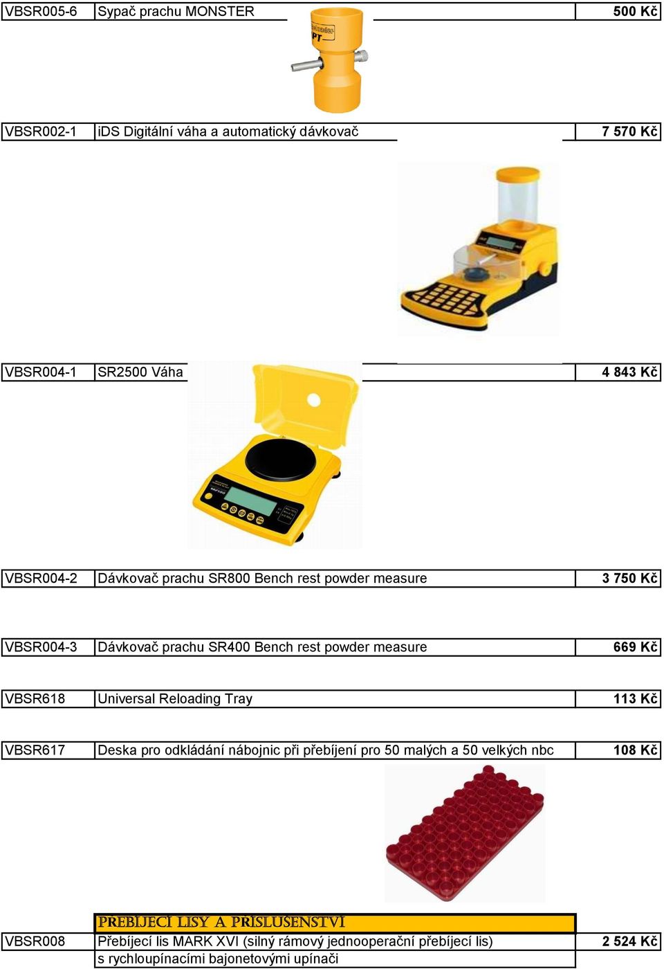 VBSR618 Universal Reloading Tray 113 Kč VBSR617 Deska pro odkládání nábojnic při přebíjení pro 50 malých a 50 velkých nbc 108 Kč PŘEBÍJECÍ