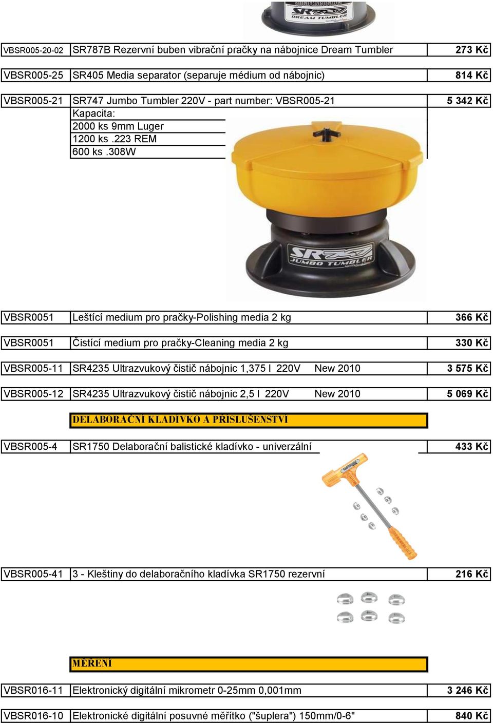 308w VBSR0051 Leštící medium pro pračky-polishing media 2 kg 366 Kč VBSR0051 Čistící medium pro pračky-cleaning media 2 kg 330 Kč VBSR005-11 SR4235 Ultrazvukový čistič nábojnic 1,375 l 220V New 2010