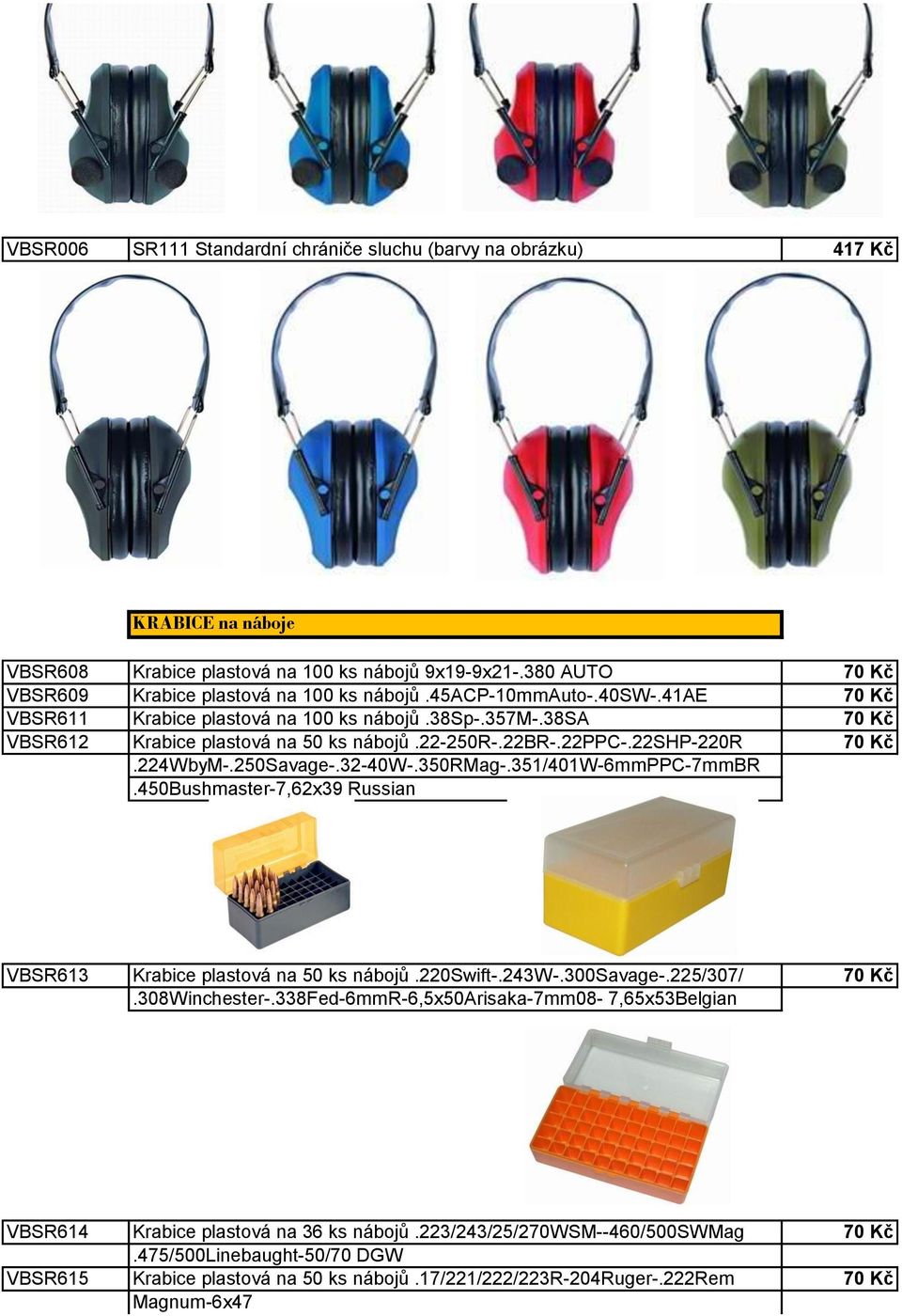32-40W-.350RMag-.351/401W-6mmPPC-7mmBR.450Bushmaster-7,62x39 Russian VBSR613 Krabice plastová na 50 ks nábojů.220swift-.243w-.300savage-.225/307/ 70 Kč.308Winchester-.