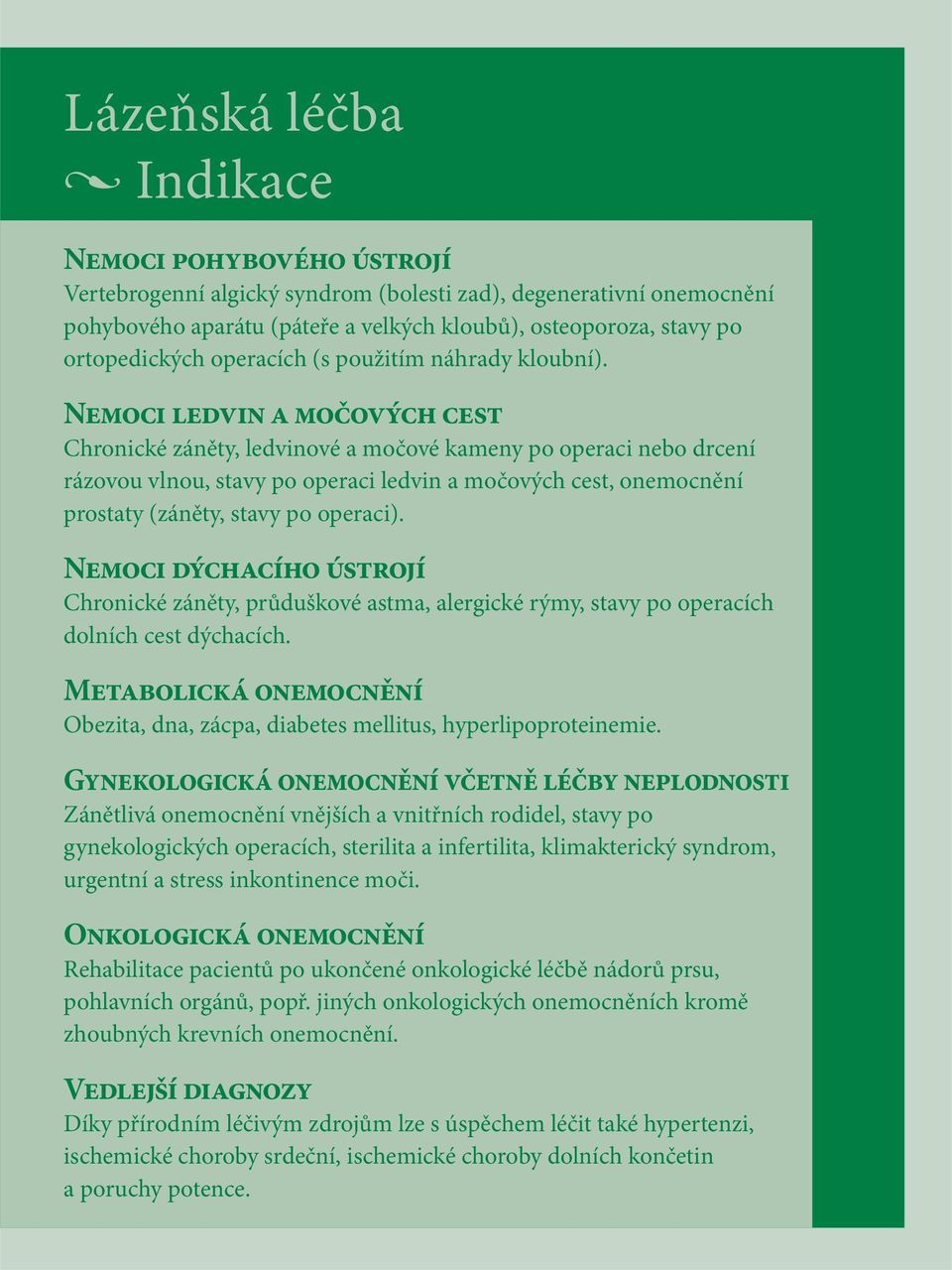 Nemoci ledvin a močových cest Chronické záněty, ledvinové a močové kameny po operaci nebo drcení rázovou vlnou, stavy po operaci ledvin a močových cest, onemocnění prostaty (záněty, stavy po operaci).