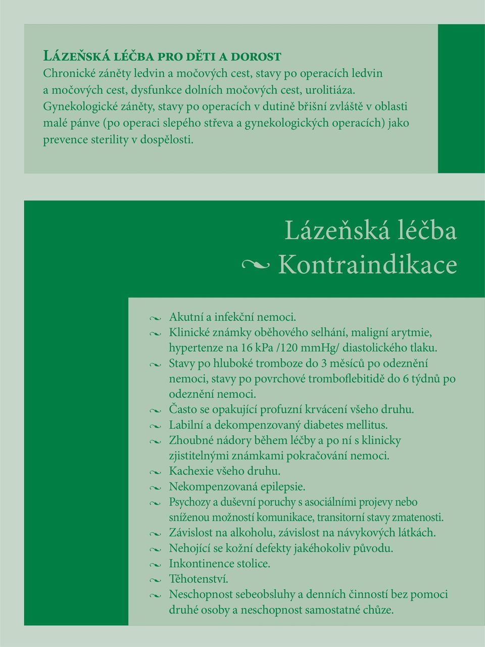 Lázeňská léčba Kontraindikace Akutní a infekční nemoci. Klinické známky oběhového selhání, maligní arytmie, hypertenze na 16 kpa /120 mmhg/ diastolického tlaku.