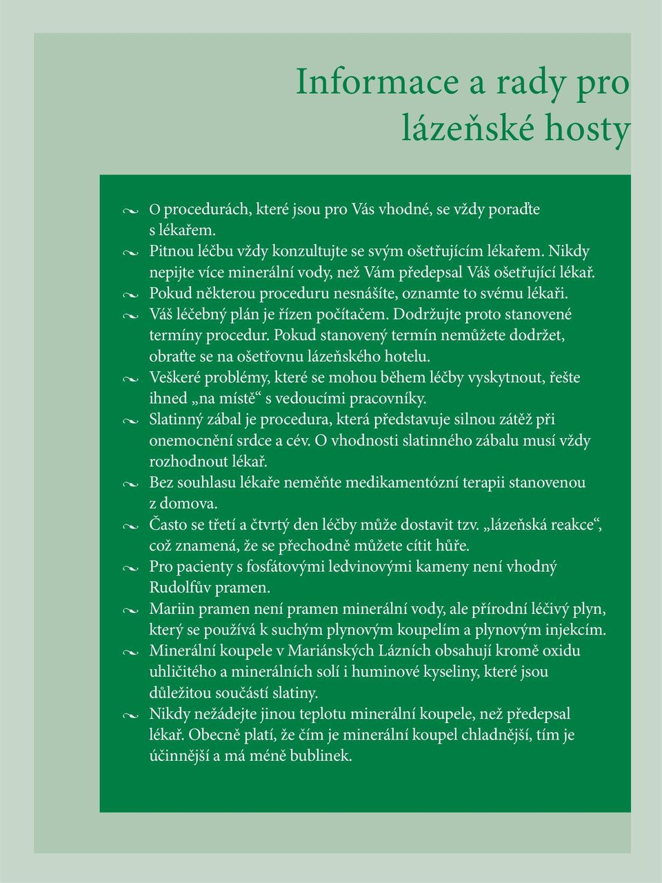 Dodržujte proto stanovené termíny procedur. Pokud stanovený termín nemůžete dodržet, obraťte se na ošetřovnu lázeňského hotelu.