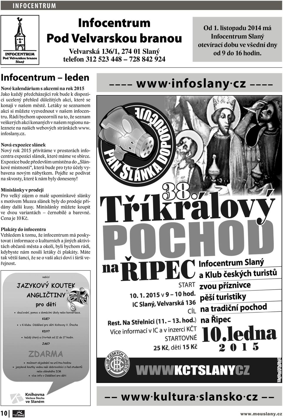 Letáky se seznamem akcí si můžete vyzvednout v našem infocentru. Rádi bychom upozornili na to, že seznam veškerých akcí konaných v našem regionu naleznete na našich webových stránkách www. infoslany.