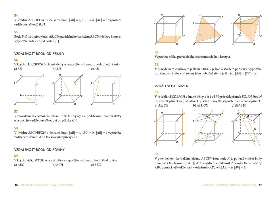 V kvádru s délkmi hrn =, = b, = c vypočtěte vzdálenost d bodu od tělesové úhlopříčky. vzdálenost bodu od roviny 59. V krychli o hrně délky vypočtěte vzdálenost bodu od roviny ) b) c) 60.