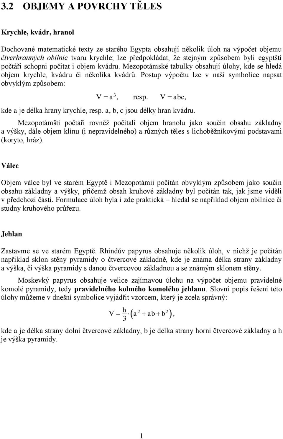 Postup výpočtu lze v naší symbolice napsat obvyklým způsobem: V a, resp. V abc, kde a je délka hrany krychle, resp. a, b, c jsou délky hran kvádru.