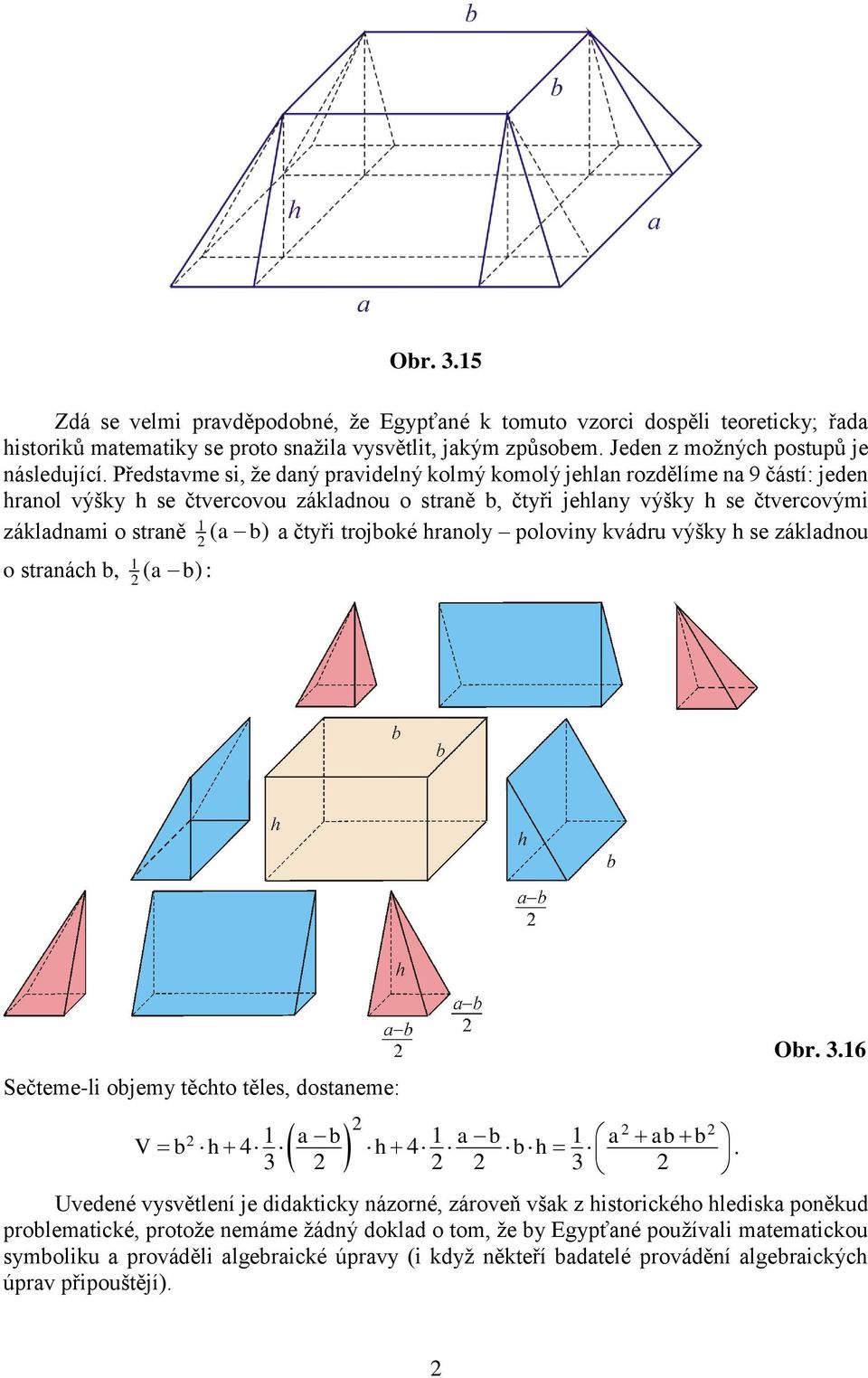 trojboké hranoly poloviny kvádru výšky h se základnou o stranách b, ( ab) ( ab) : Sečteme-li objemy těchto těles, dostaneme: V b h 4 h 4 b h a b a b a ab b Obr.