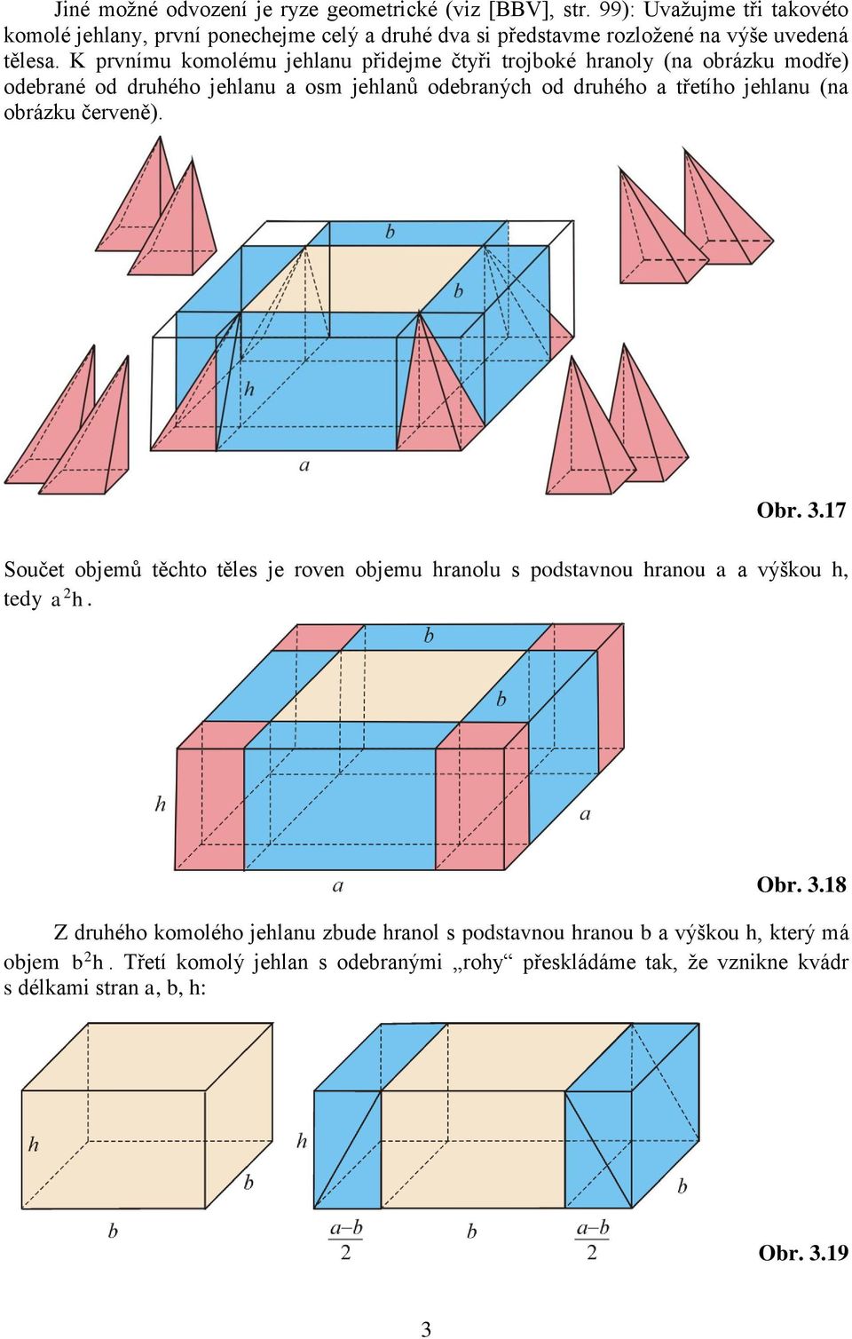 K prvnímu komolému jehlanu přidejme čtyři trojboké hranoly (na obrázku modře) odebrané od druhého jehlanu a osm jehlanů odebraných od druhého a třetího jehlanu (na