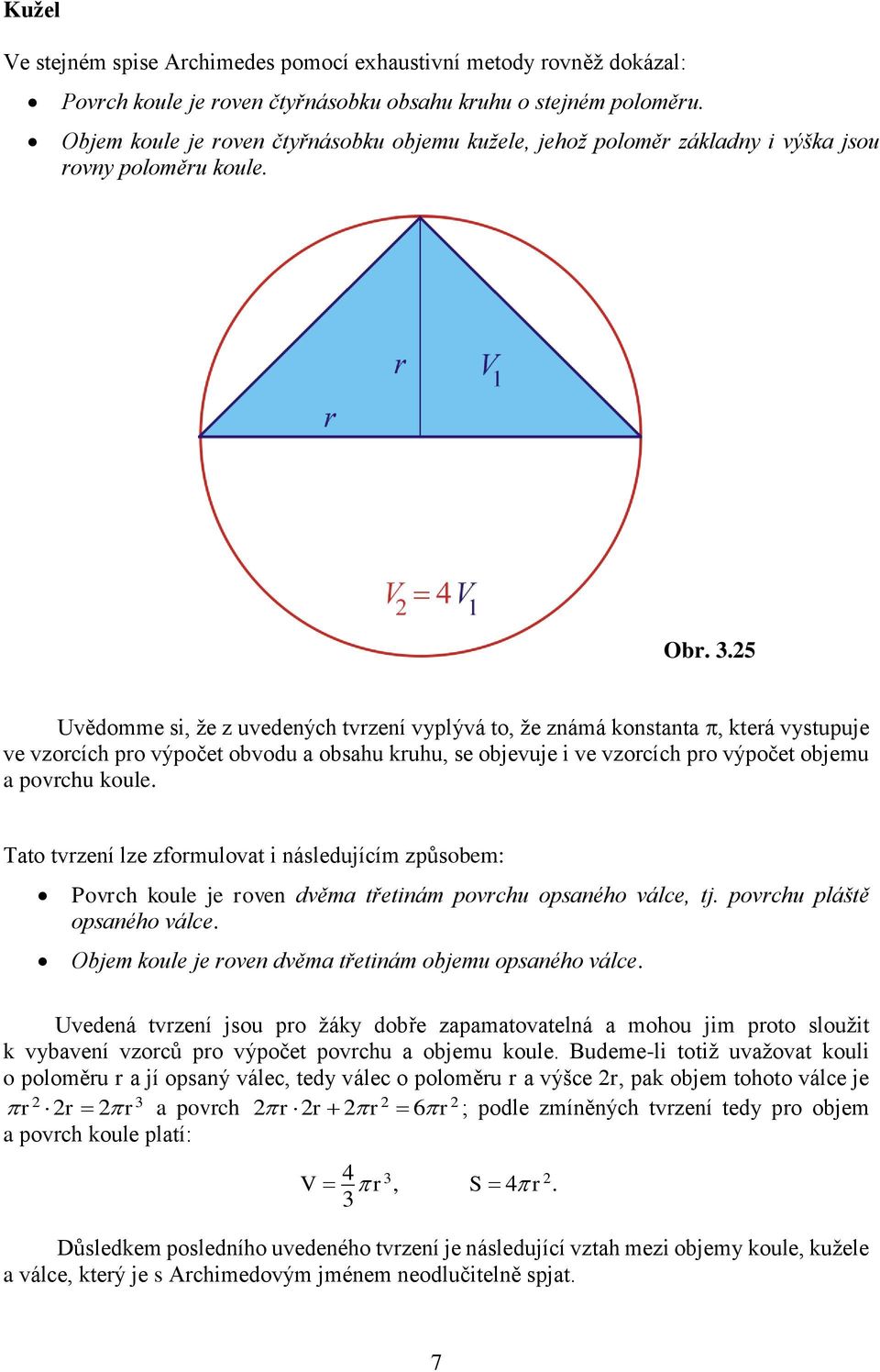 .5 Uvědomme si, že z uvedených tvrzení vyplývá to, že známá konstanta, která vystupuje ve vzorcích pro výpočet obvodu a obsahu kruhu, se objevuje i ve vzorcích pro výpočet objemu a povrchu koule.