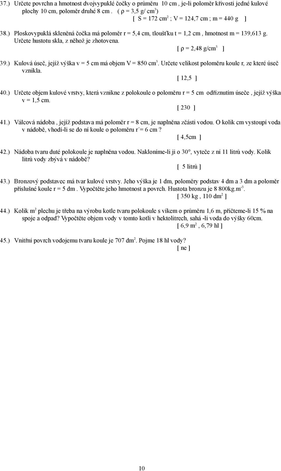 ) Kulová úseč, jejíž výška v = 5 cm má objem 850 cm. Určete velikost poloměru koule r, ze které úseč vznikla. [,5 ] 40.